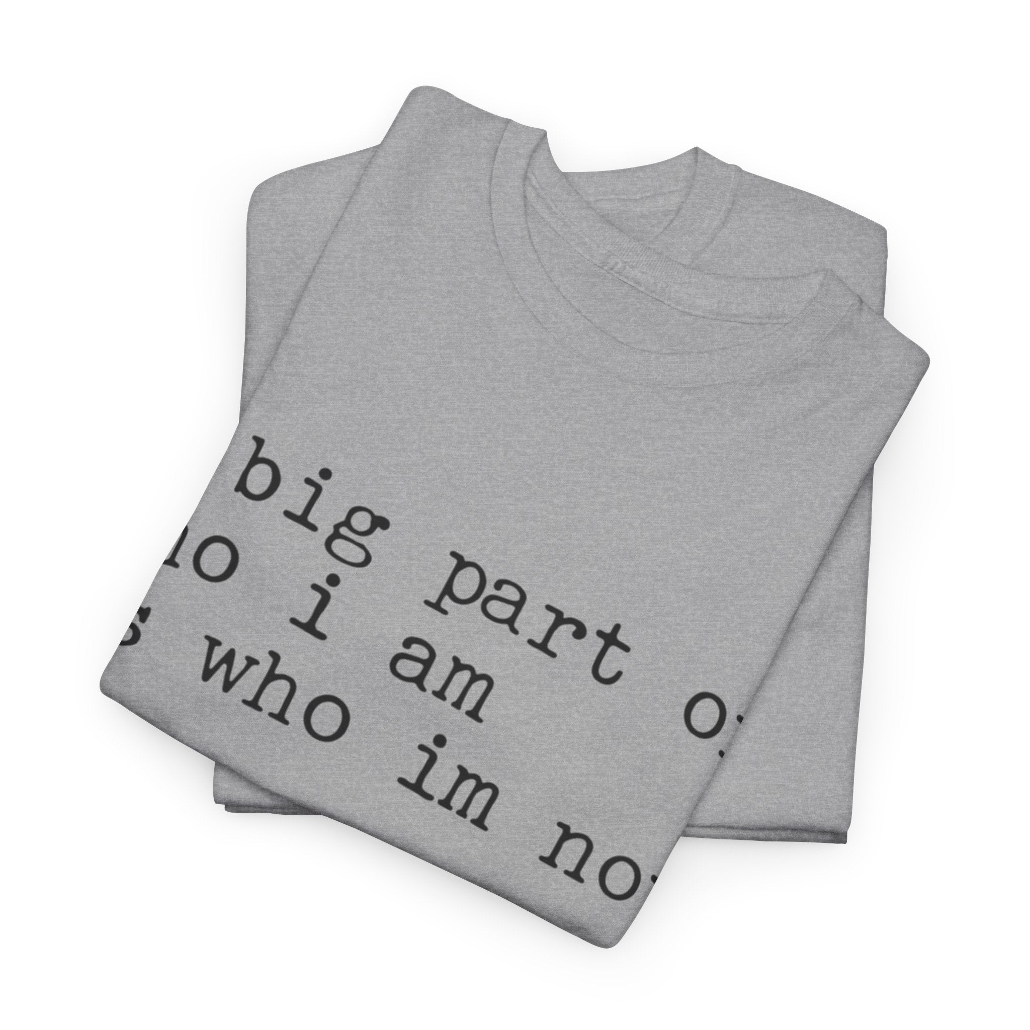 "a big part of who I am is who I’m not" — T-Shirt
