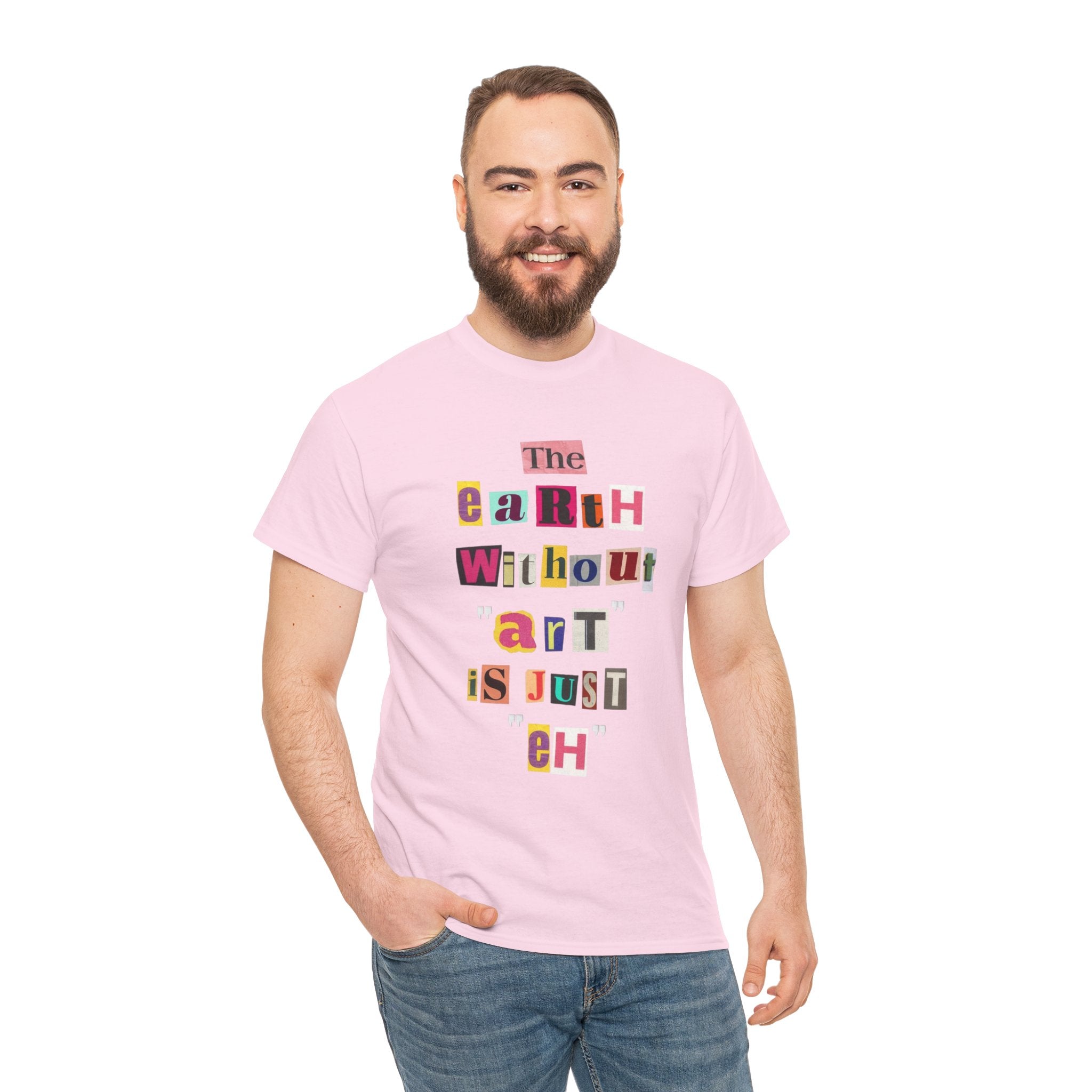 "The Earth Without Art Is Just Eh" — T-Shirt
