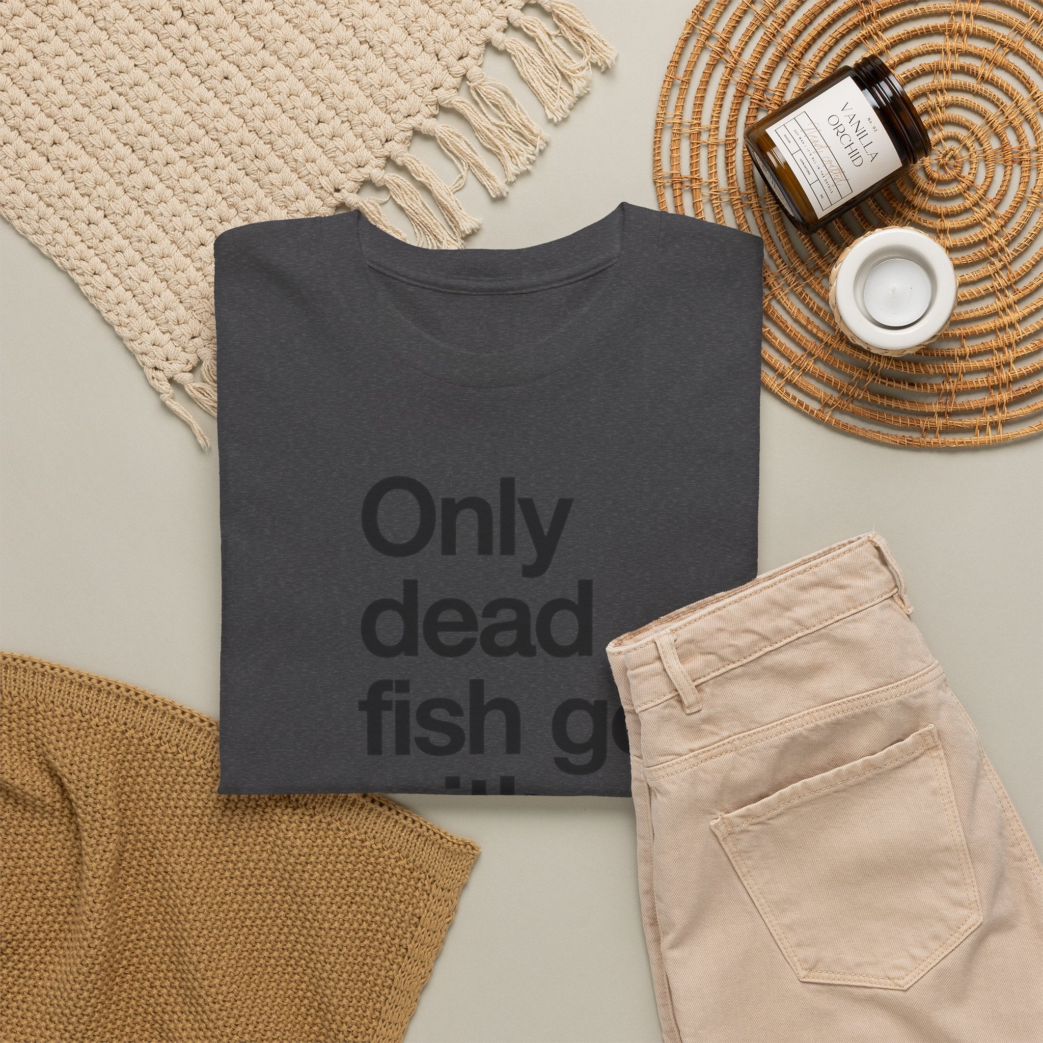 "Only Dead Fish Go With The Flow" — T-Shirt