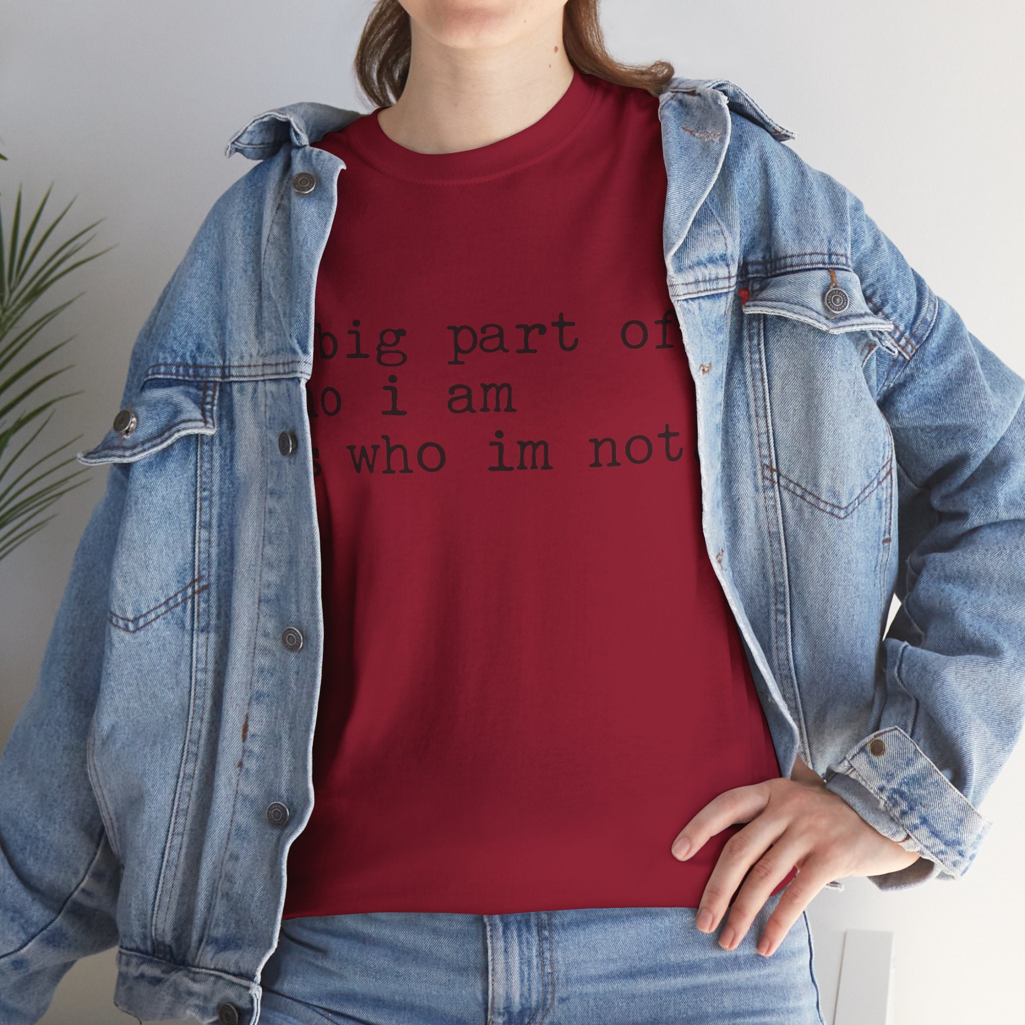 "a big part of who I am is who I’m not" — T-Shirt