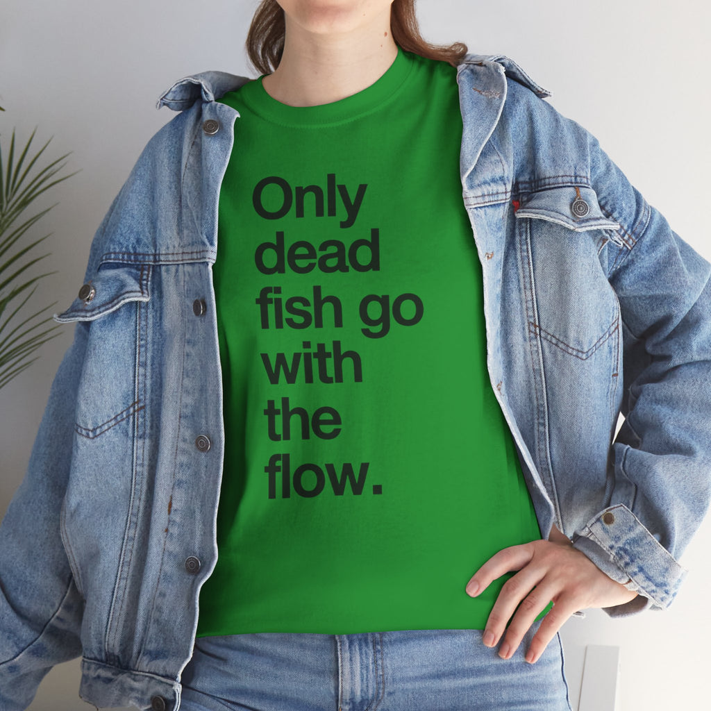 "Only Dead Fish Go With The Flow" — T-Shirt