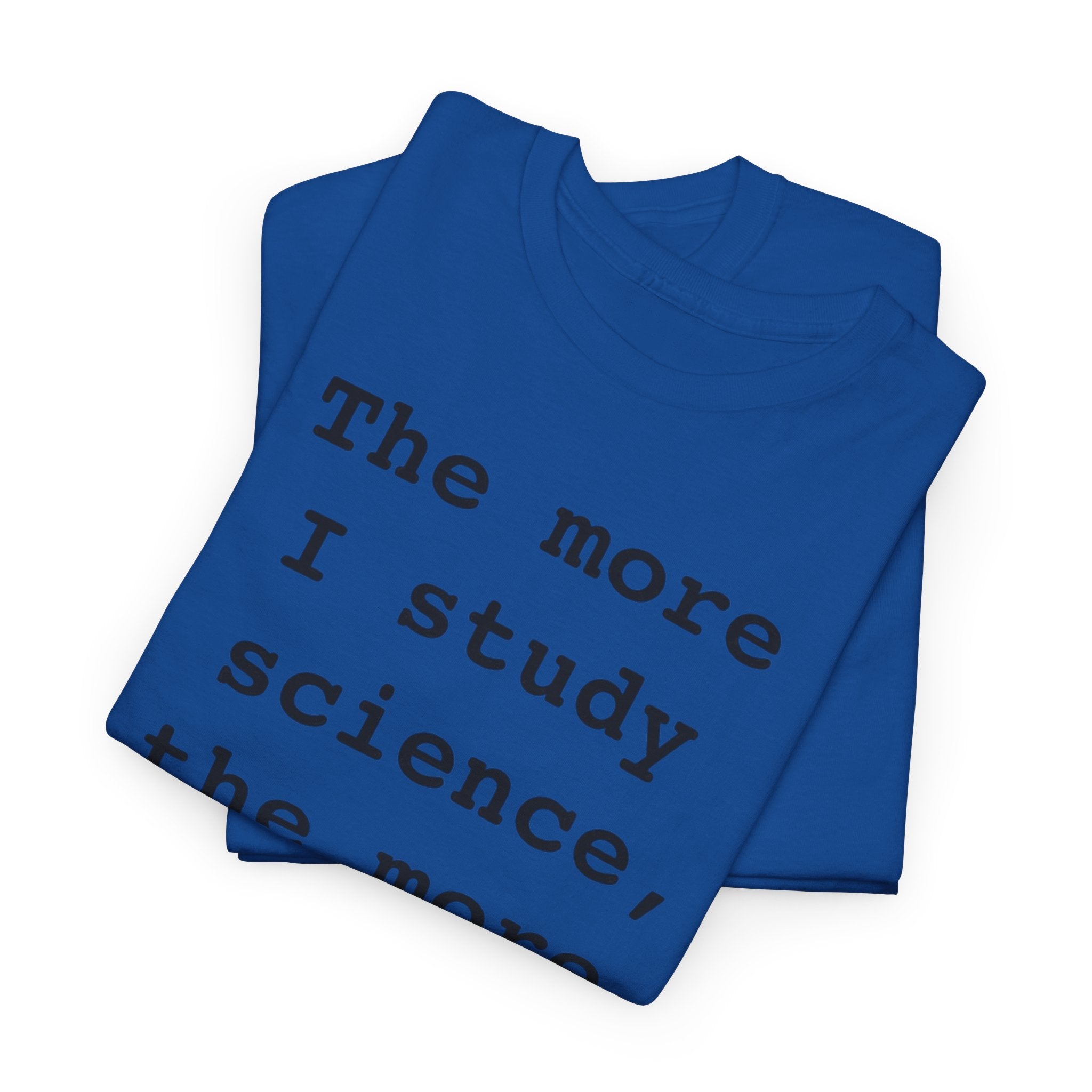 “The more I study science, the more I believe in God” —  T‑Shirt