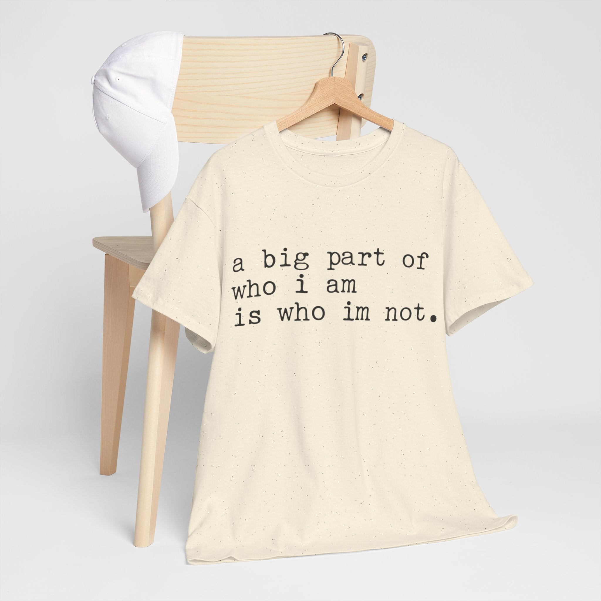 "a big part of who I am is who I’m not" — T-Shirt