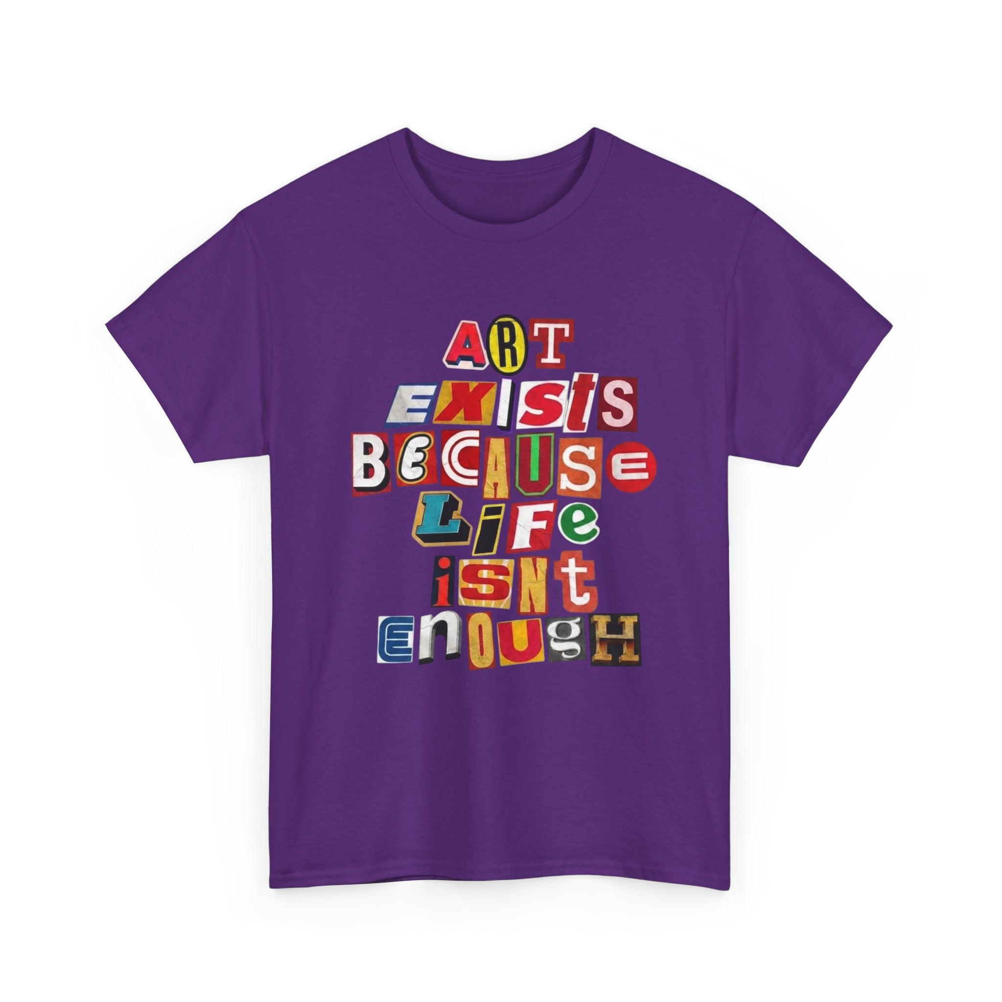 Art Exists Because Life Isn’t Enough — T-Shirt