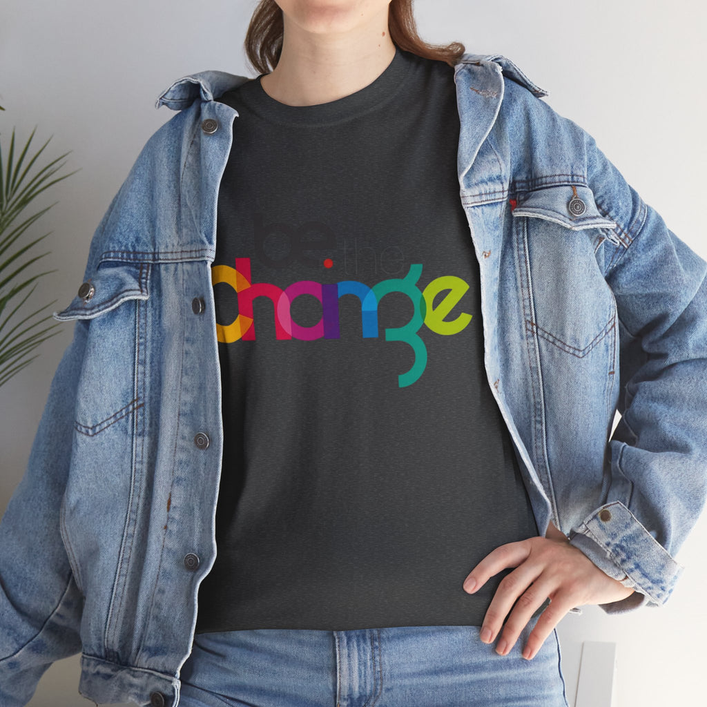Be the Change — T-Shirt