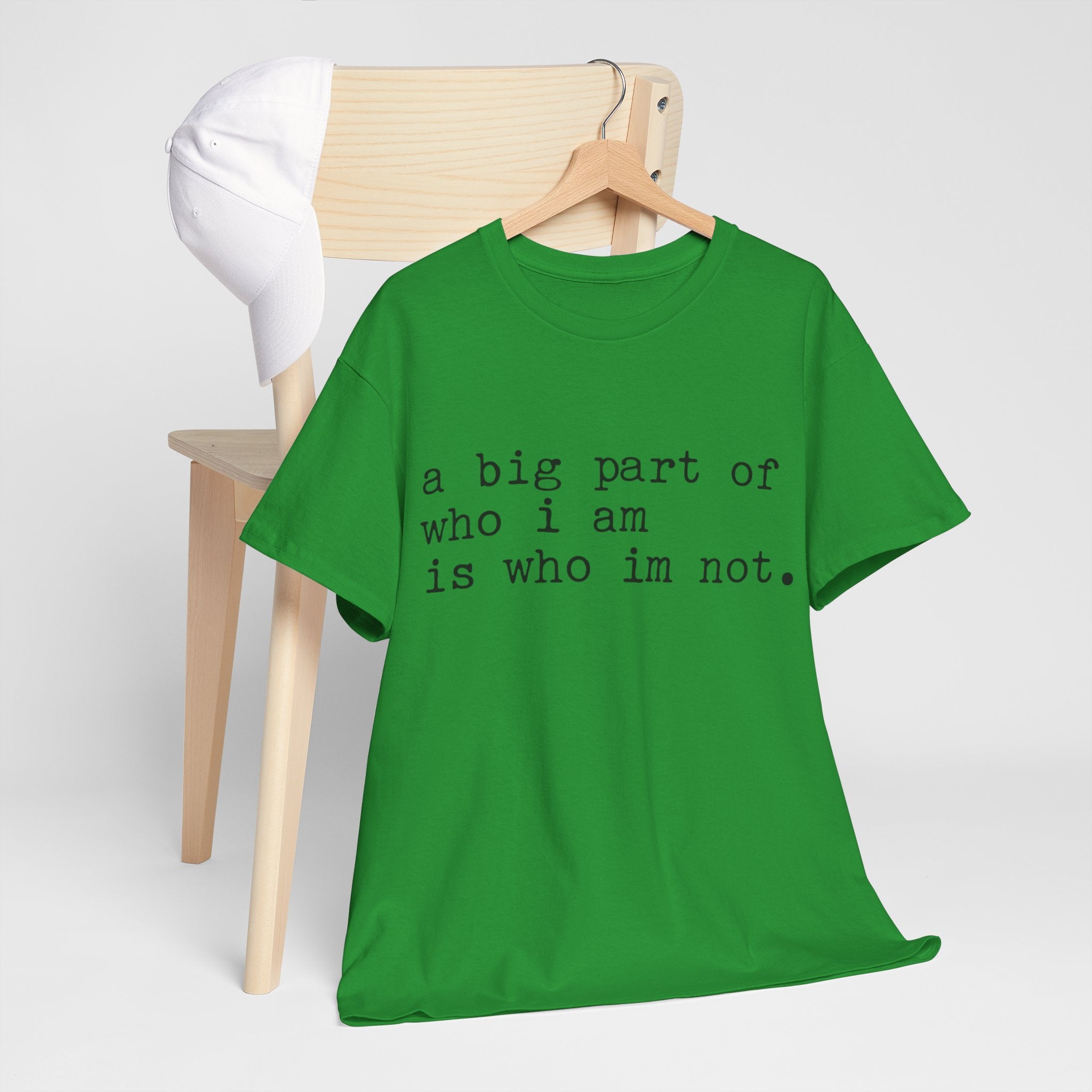 "a big part of who I am is who I’m not" — T-Shirt