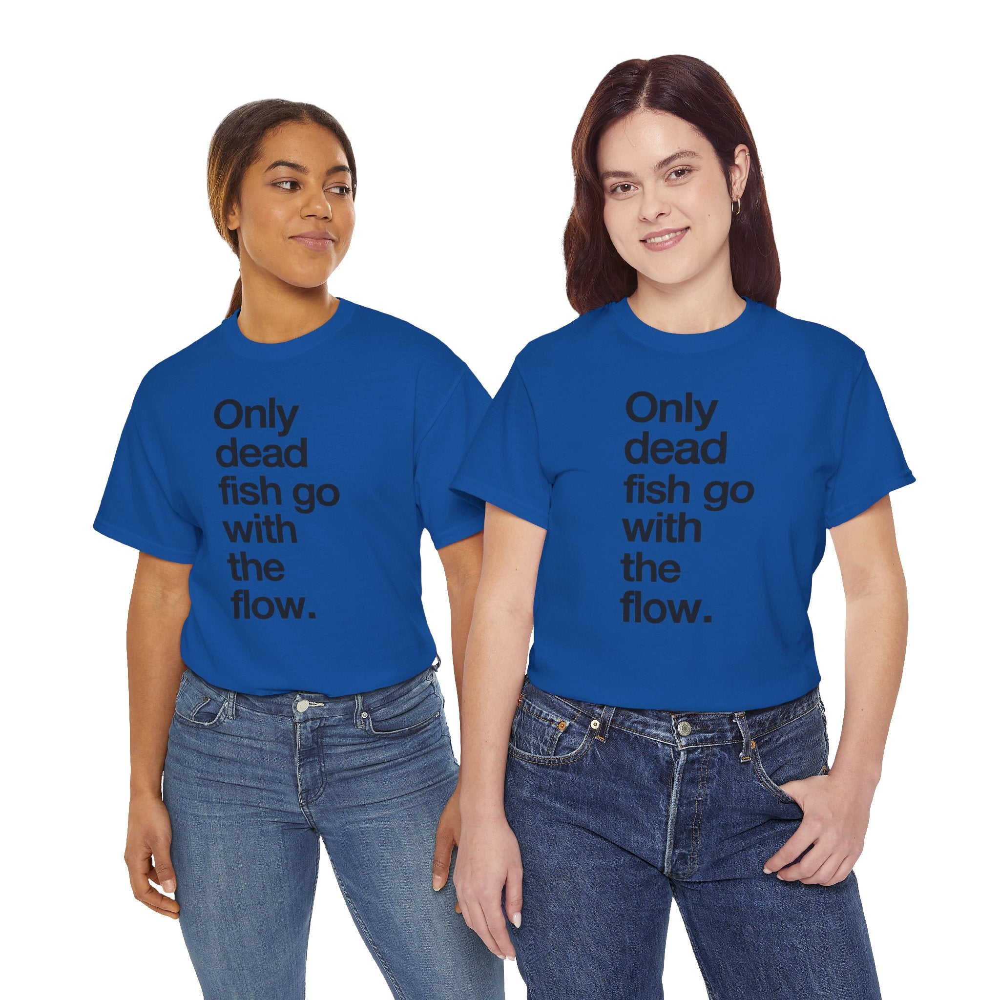 "Only Dead Fish Go With The Flow" — T-Shirt