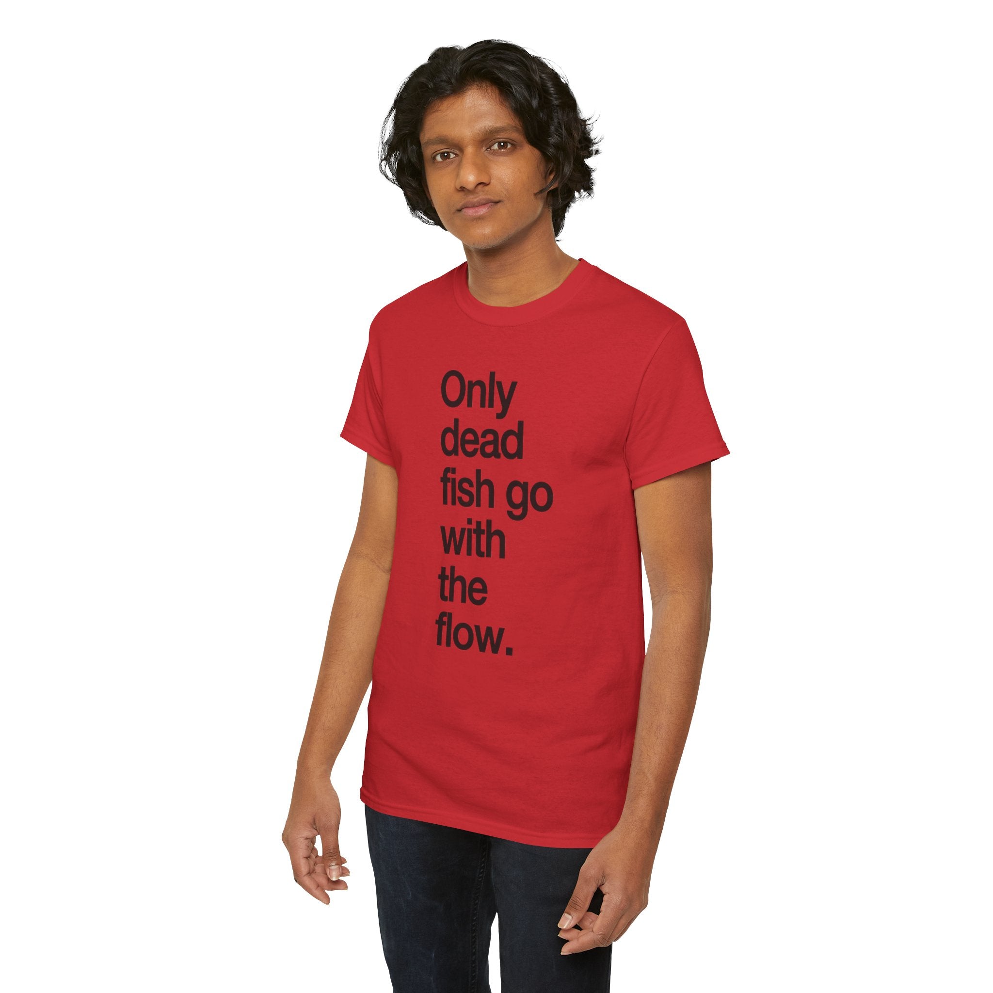"Only Dead Fish Go With The Flow" — T-Shirt