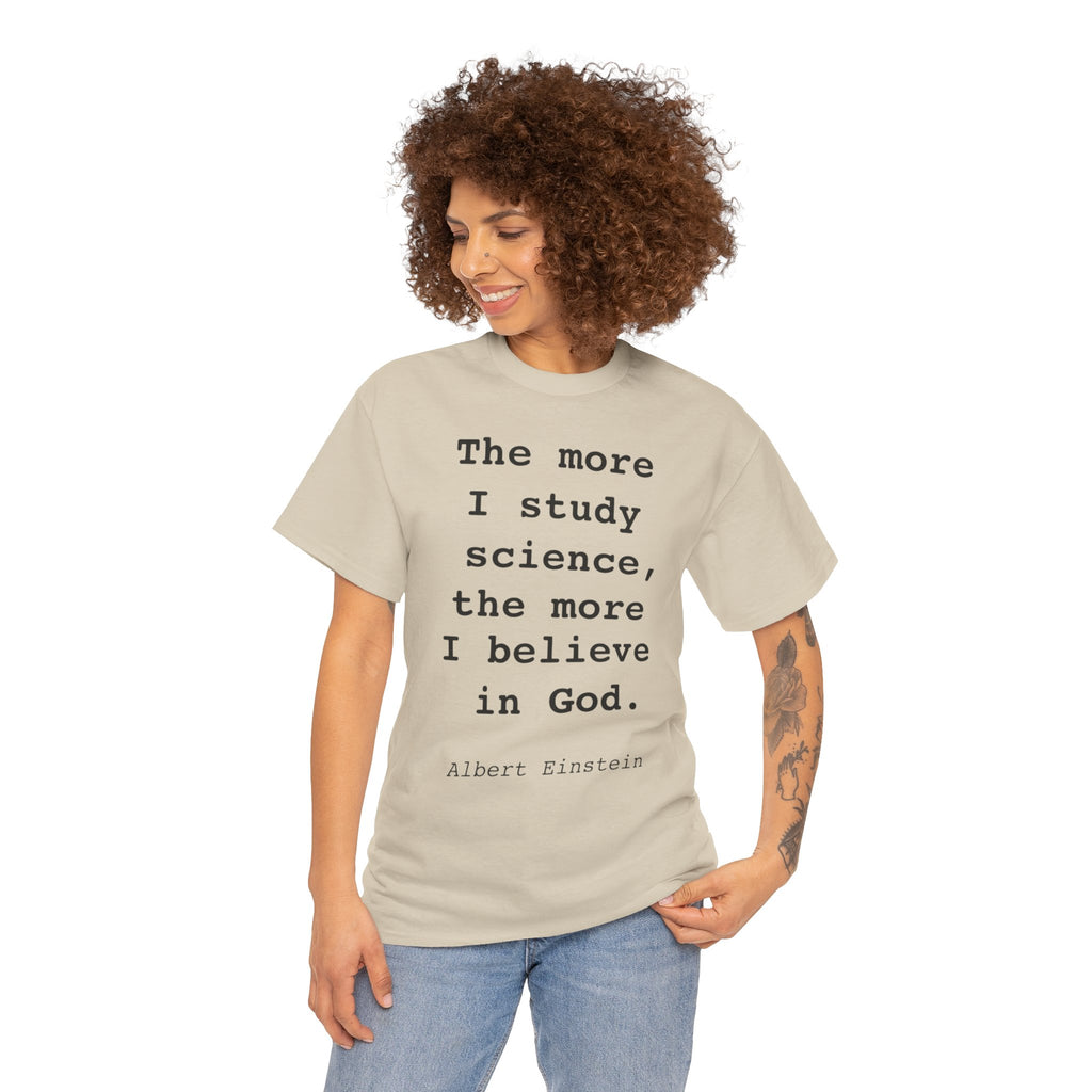 “The more I study science, the more I believe in God” —  T‑Shirt
