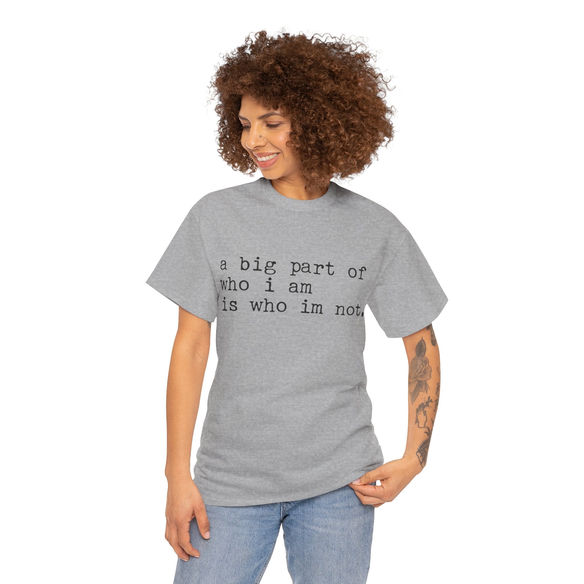 "a big part of who I am is who I’m not" — T-Shirt