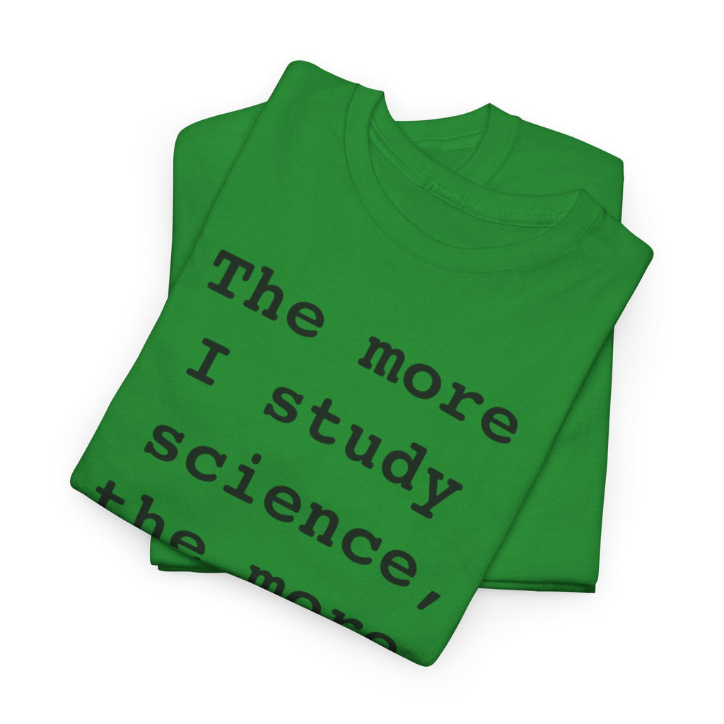 “The more I study science, the more I believe in God” —  T‑Shirt