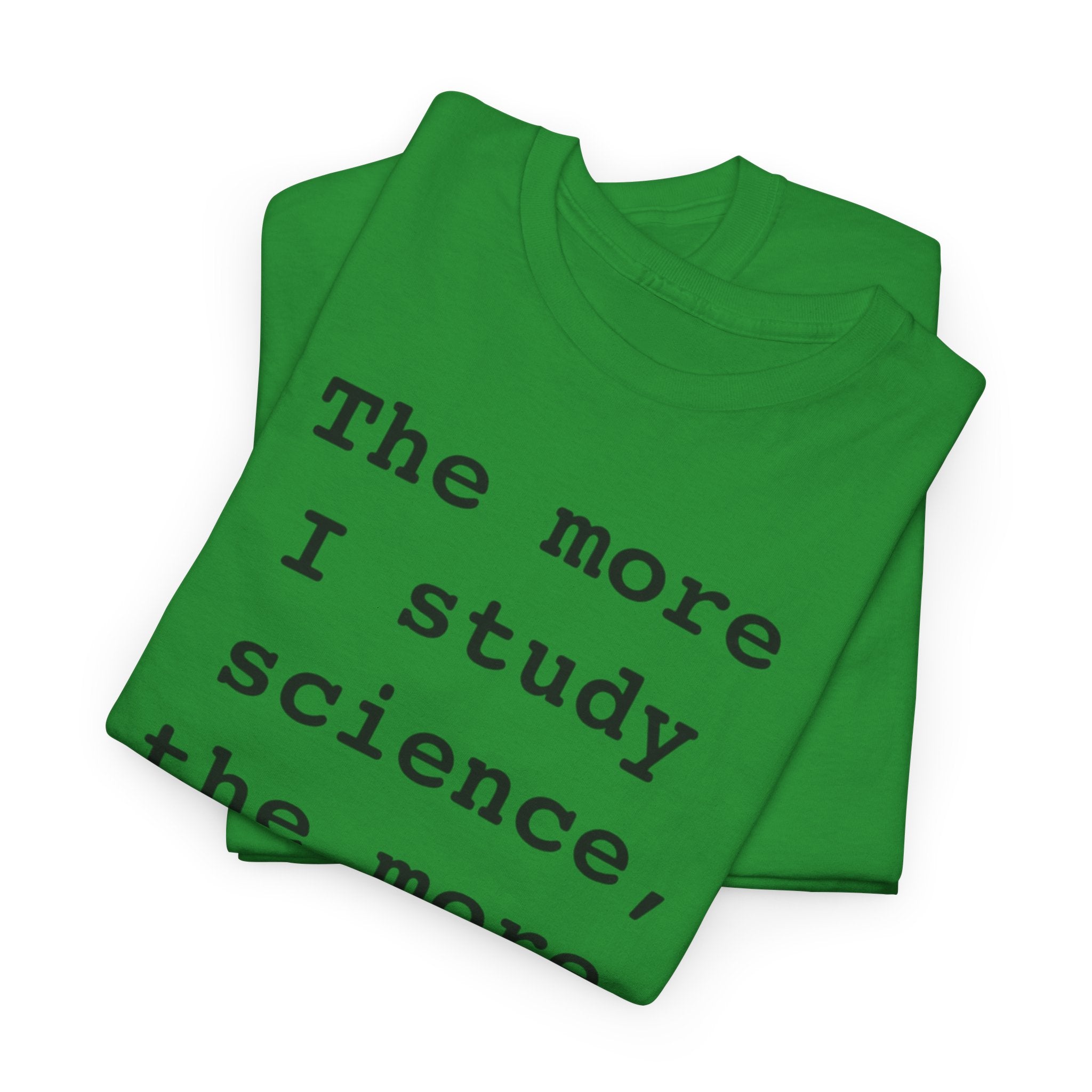 “The more I study science, the more I believe in God” —  T‑Shirt