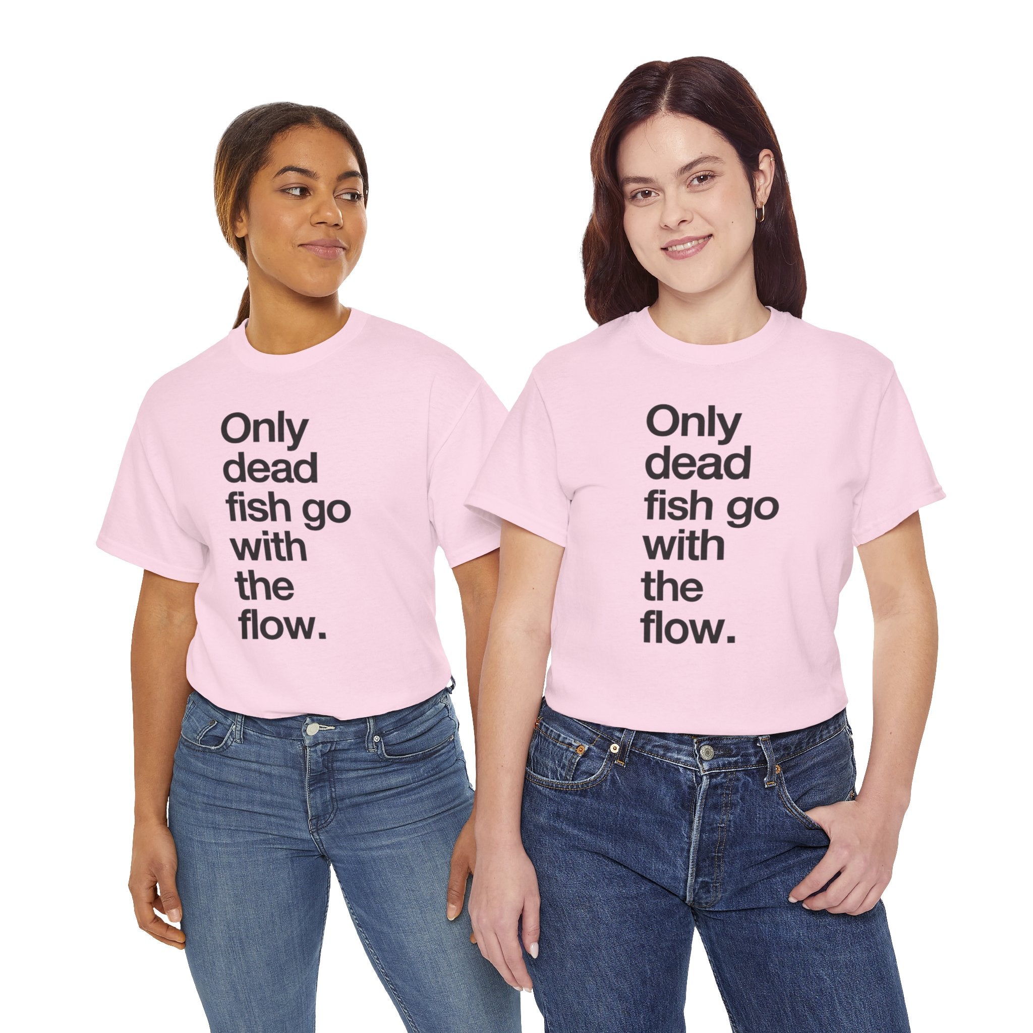 "Only Dead Fish Go With The Flow" — T-Shirt