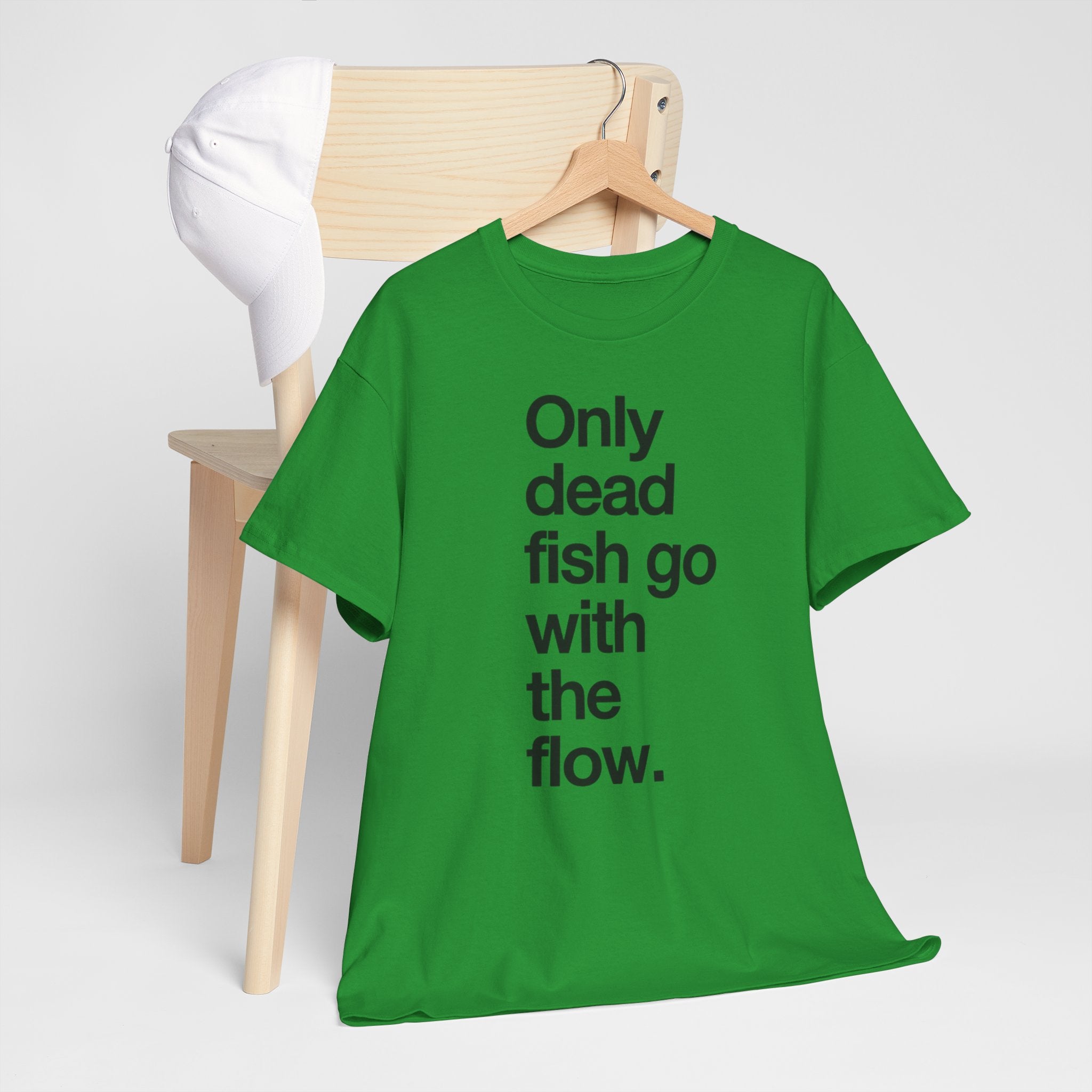 "Only Dead Fish Go With The Flow" — T-Shirt