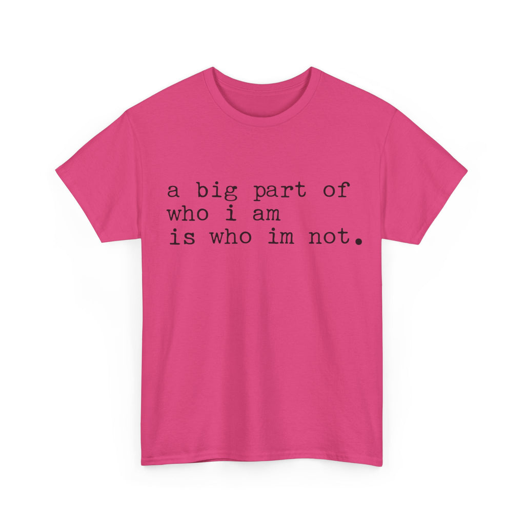 "a big part of who I am is who I’m not" — T-Shirt