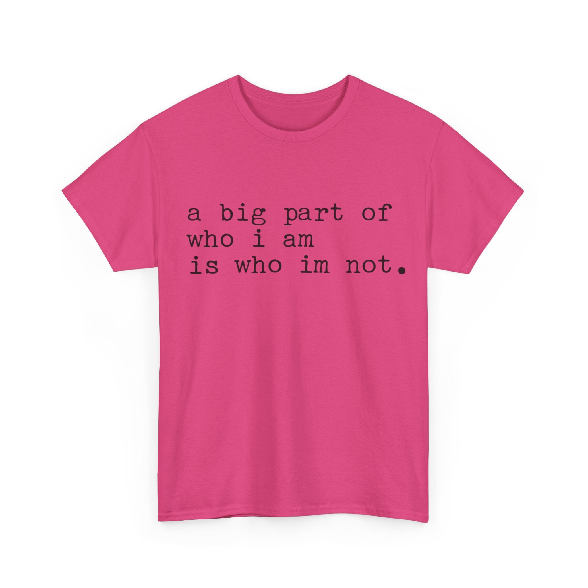 "a big part of who I am is who I’m not" — T-Shirt