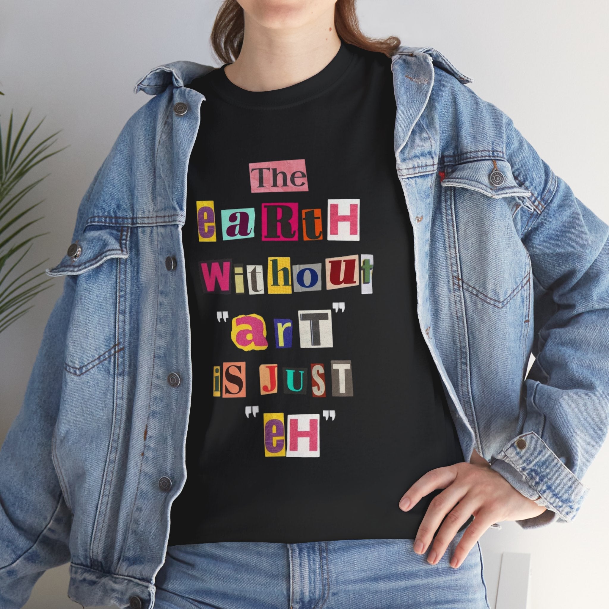 "The Earth Without Art Is Just Eh" — T-Shirt
