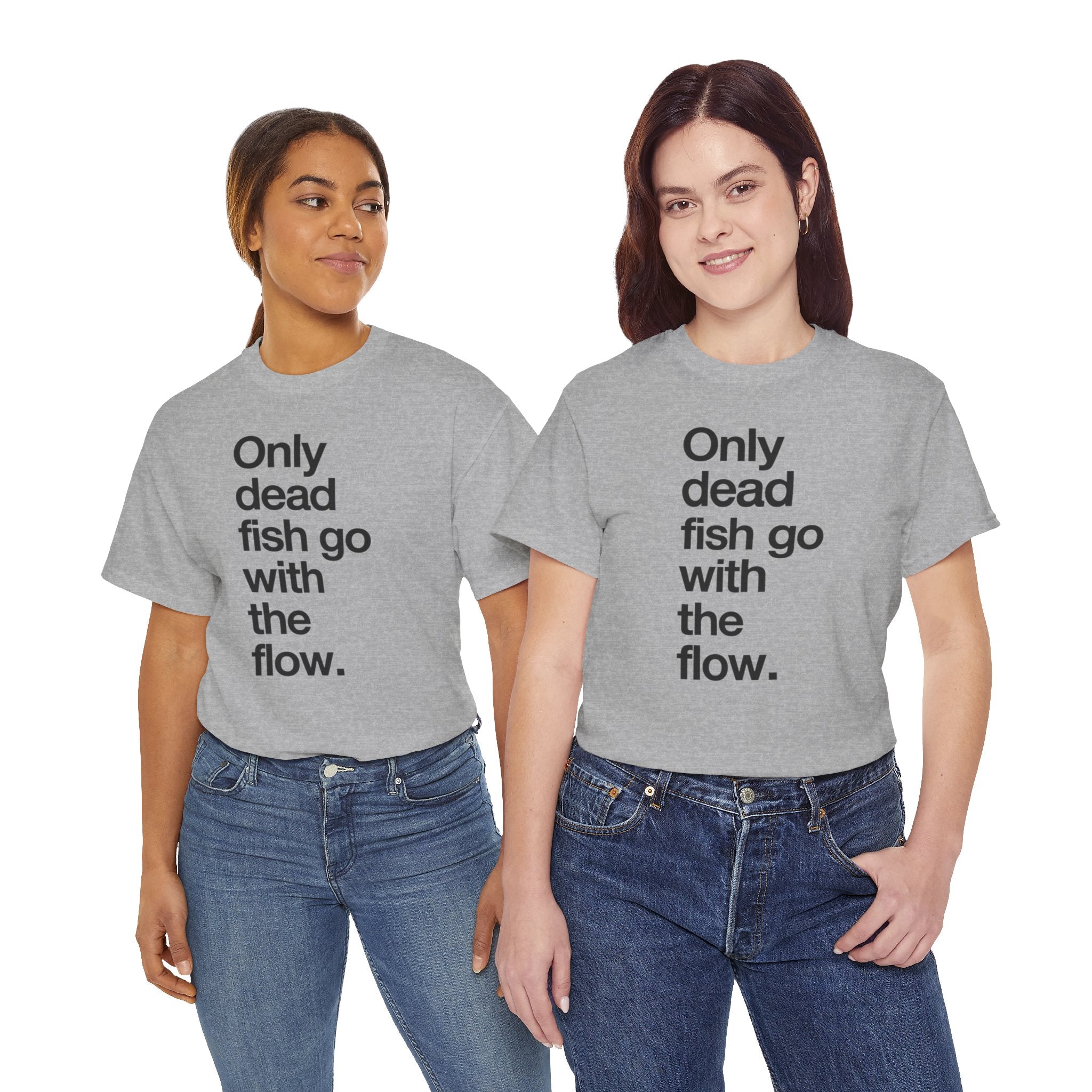 "Only Dead Fish Go With The Flow" — T-Shirt