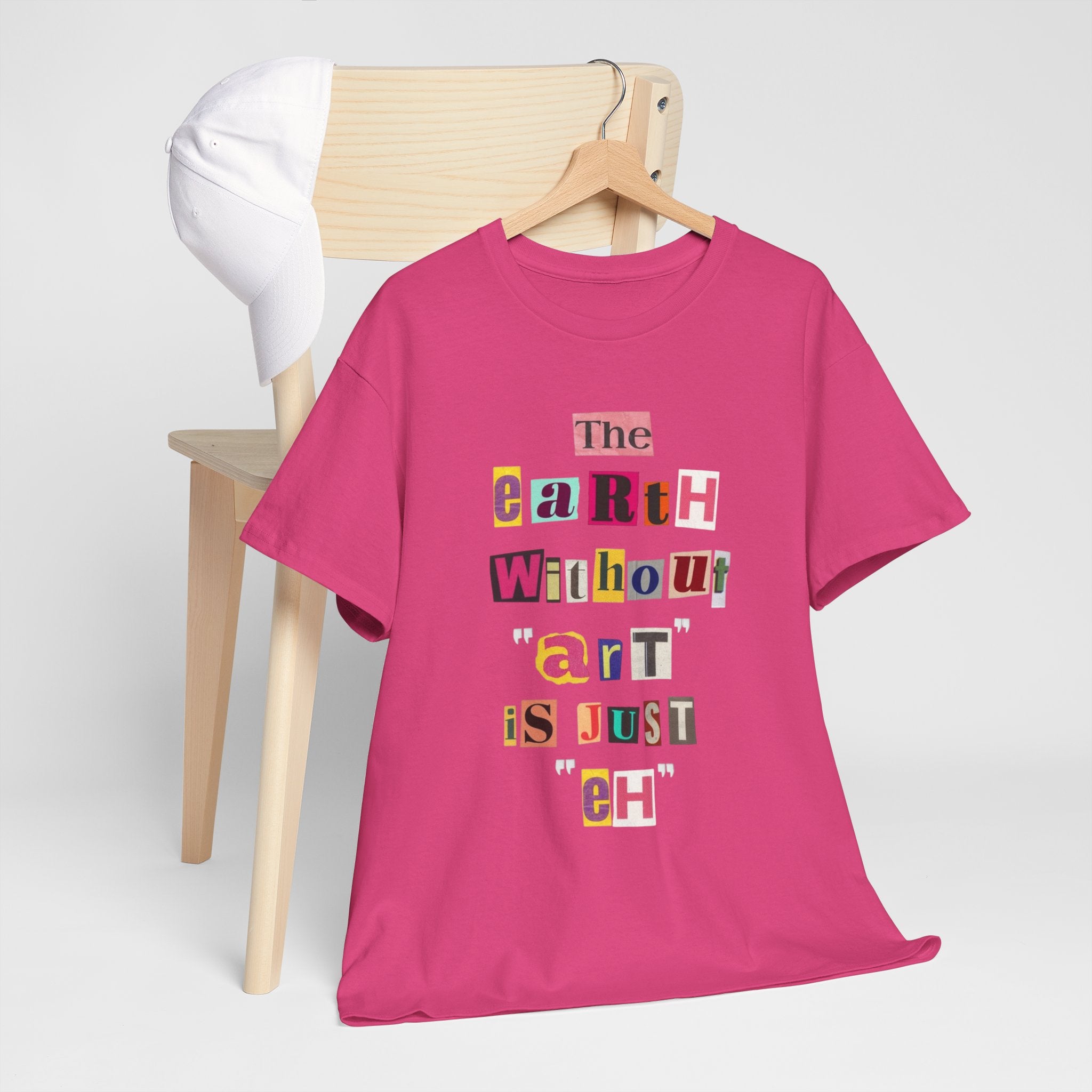 "The Earth Without Art Is Just Eh" — T-Shirt