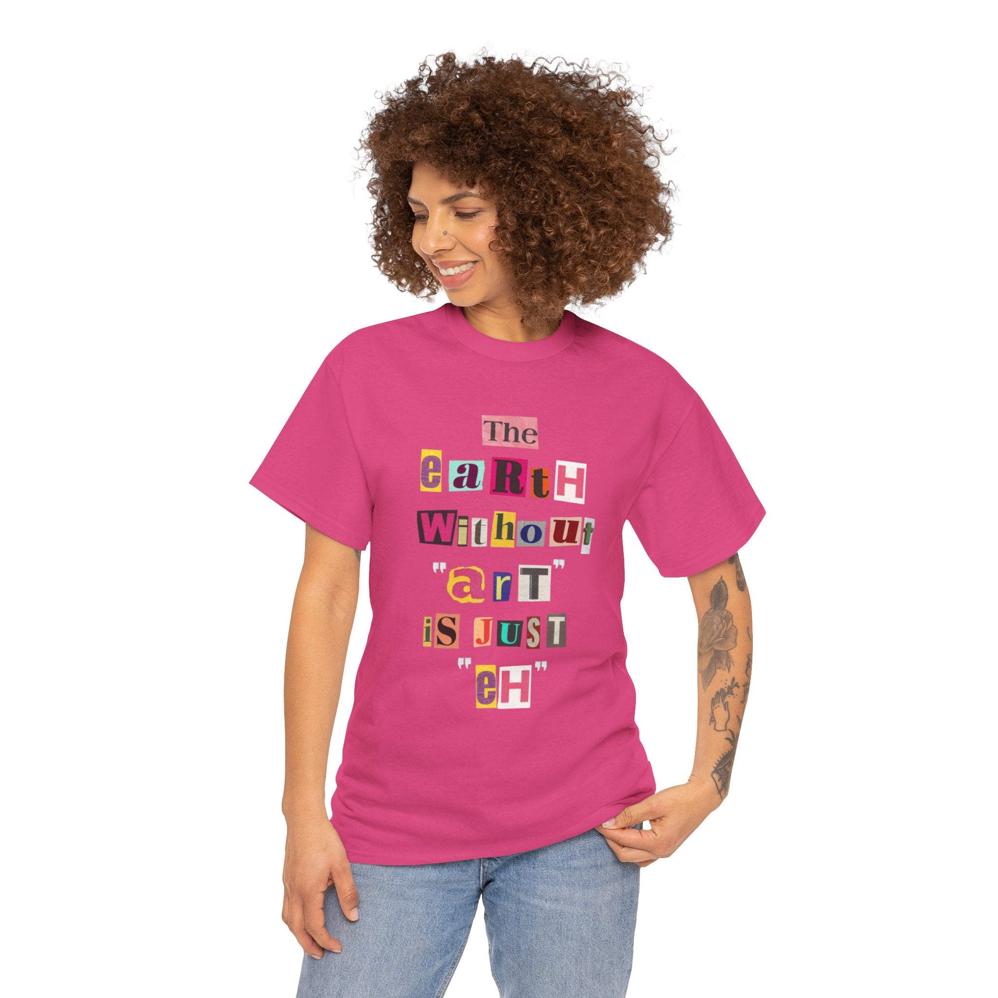 "The Earth Without Art Is Just Eh" — T-Shirt