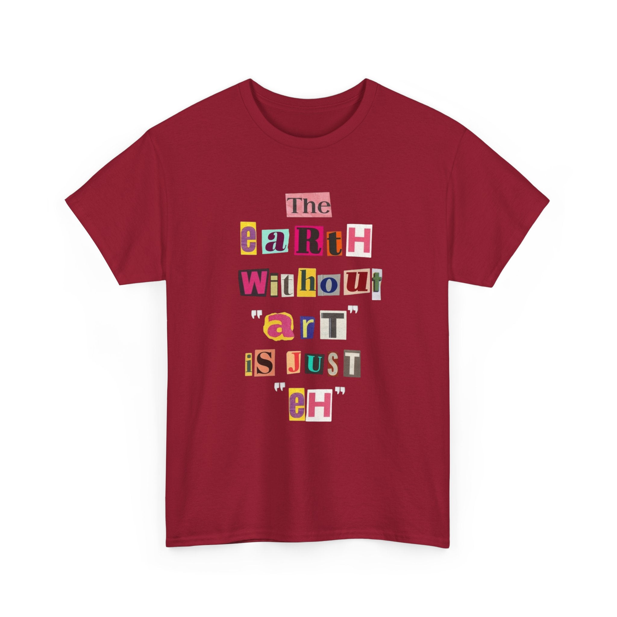 "The Earth Without Art Is Just Eh" — T-Shirt