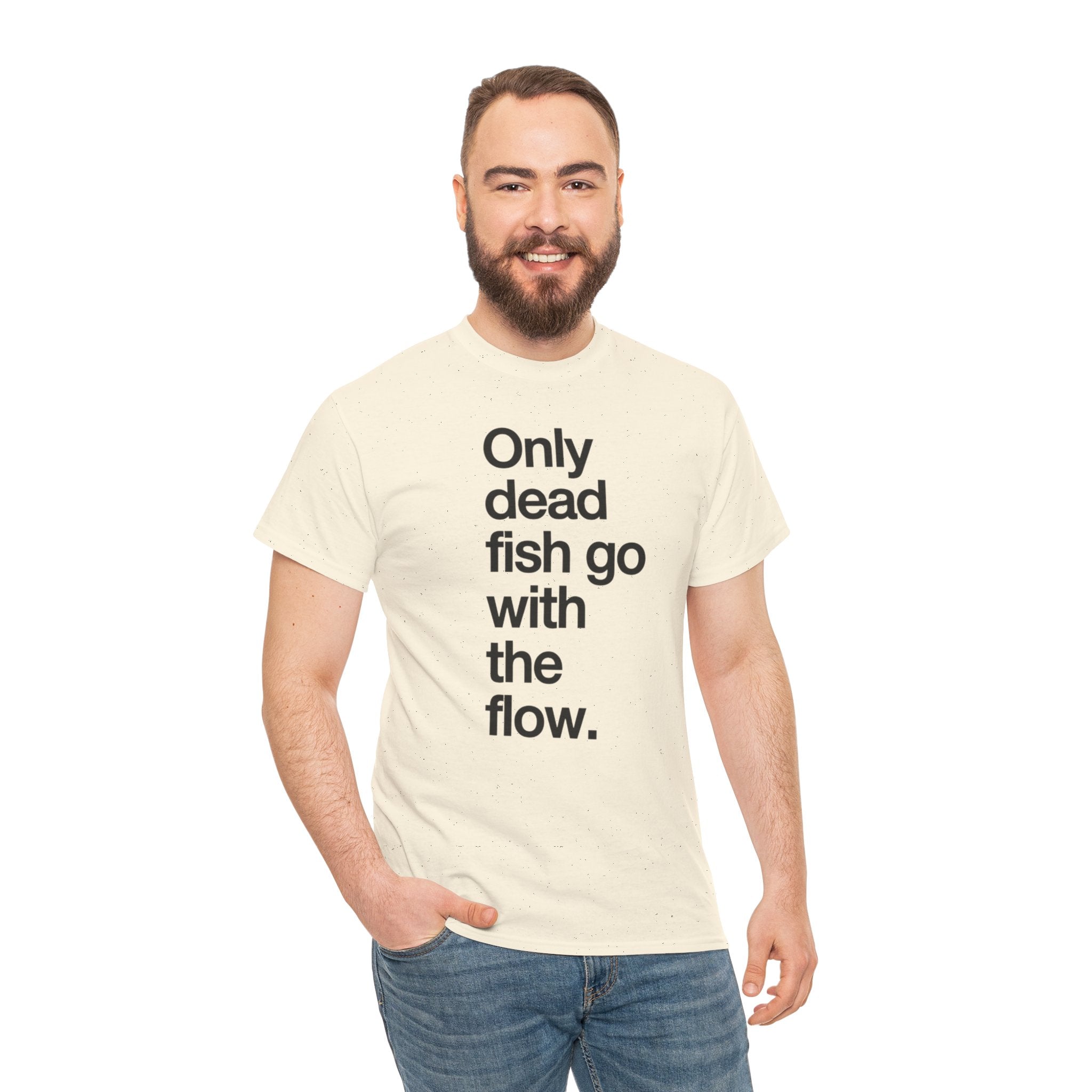 "Only Dead Fish Go With The Flow" — T-Shirt