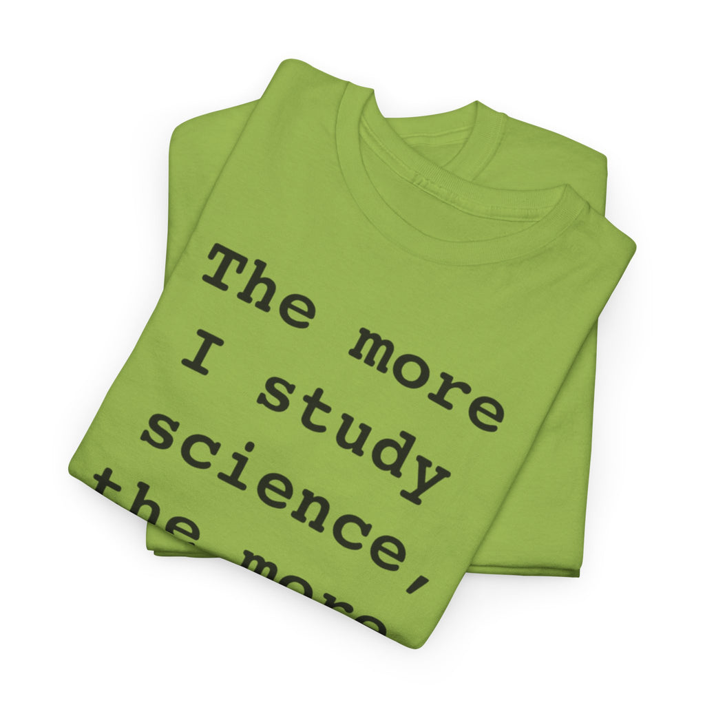 “The more I study science, the more I believe in God” —  T‑Shirt