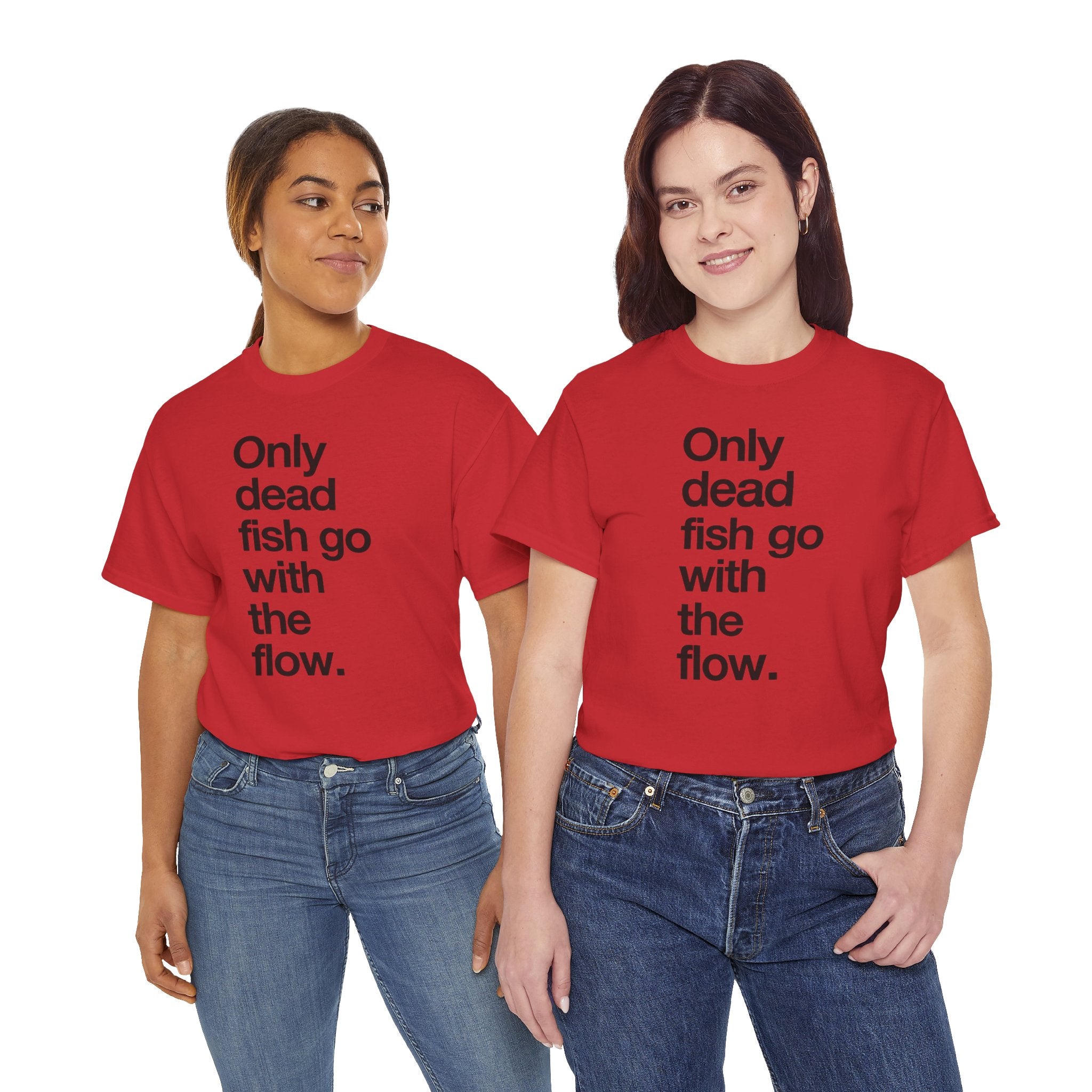 "Only Dead Fish Go With The Flow" — T-Shirt