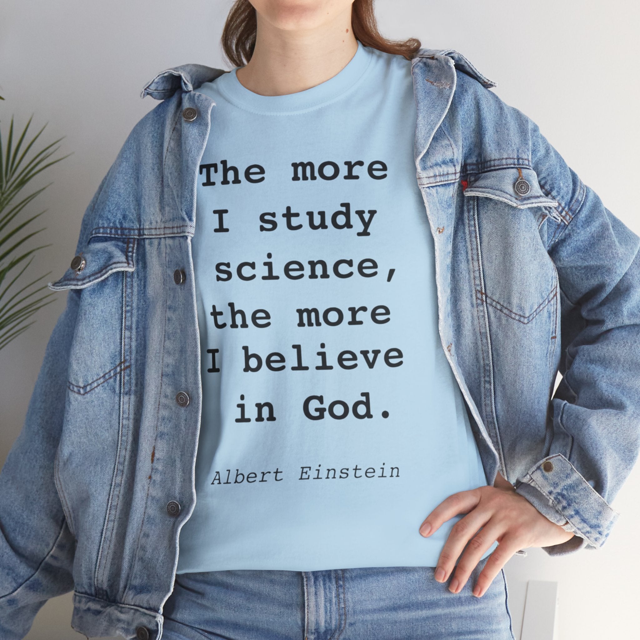 “The more I study science, the more I believe in God” —  T‑Shirt