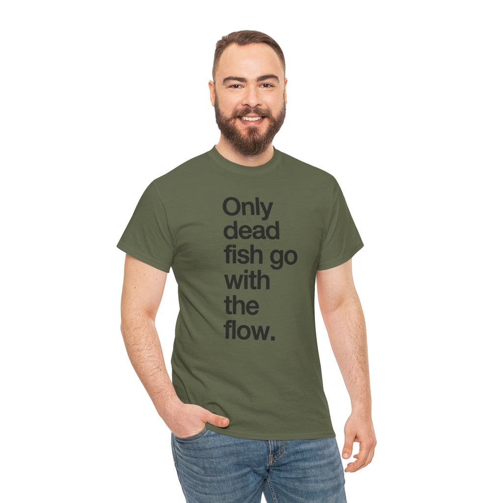 "Only Dead Fish Go With The Flow" — T-Shirt