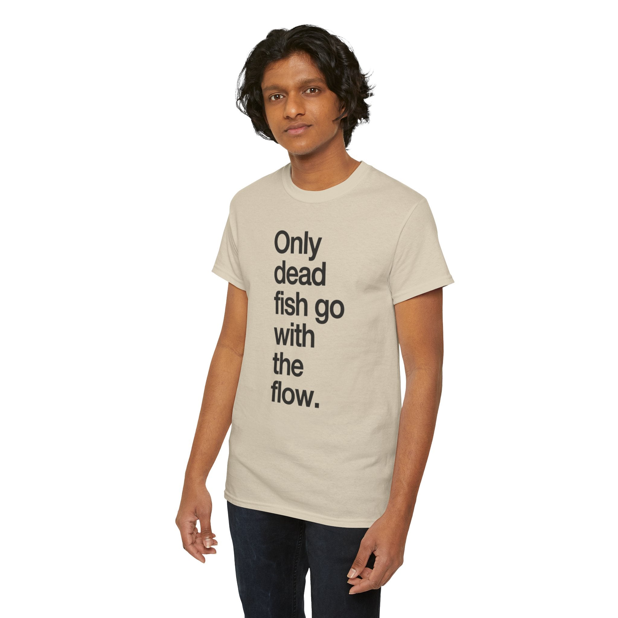 "Only Dead Fish Go With The Flow" — T-Shirt