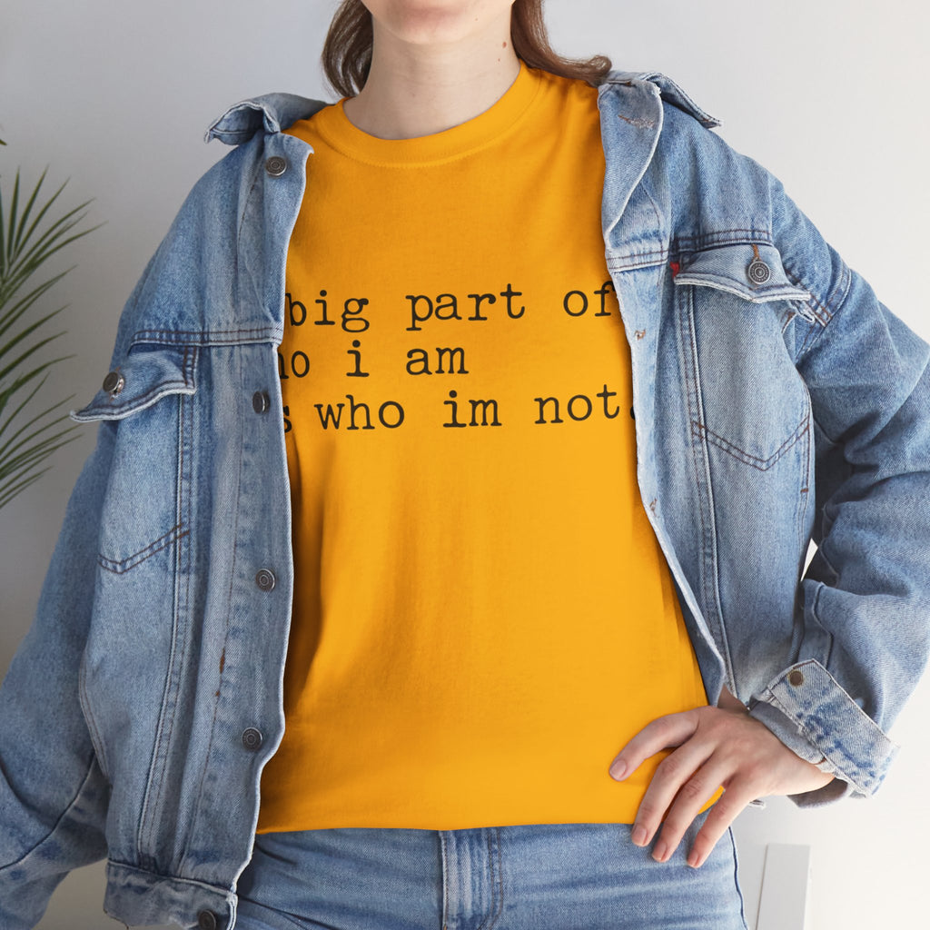 "a big part of who I am is who I’m not" — T-Shirt