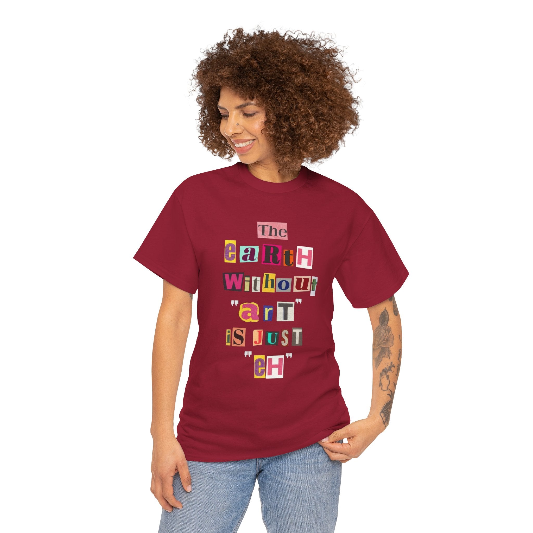 "The Earth Without Art Is Just Eh" — T-Shirt
