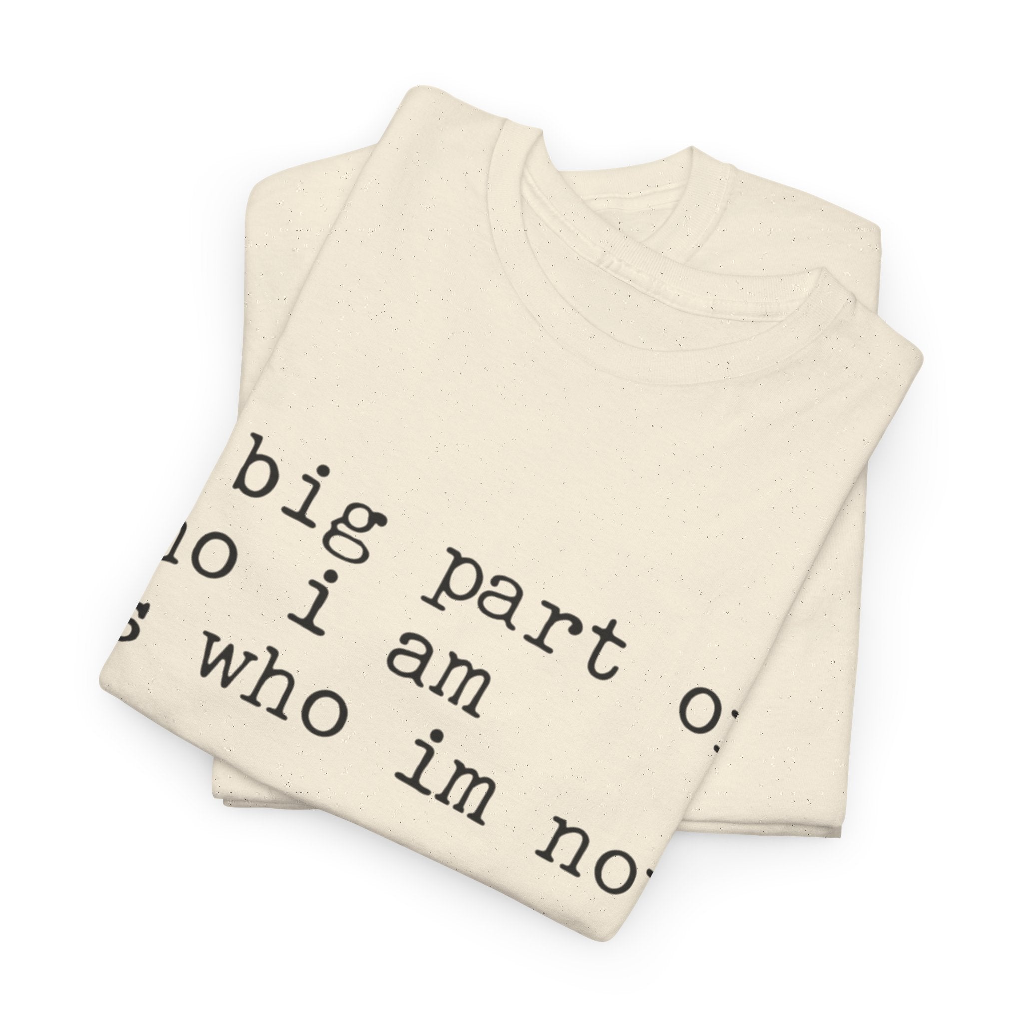 "a big part of who I am is who I’m not" — T-Shirt