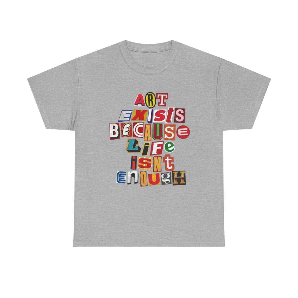 Art Exists Because Life Isn't Enough T-Shirt – Inspirational Graphic Tee