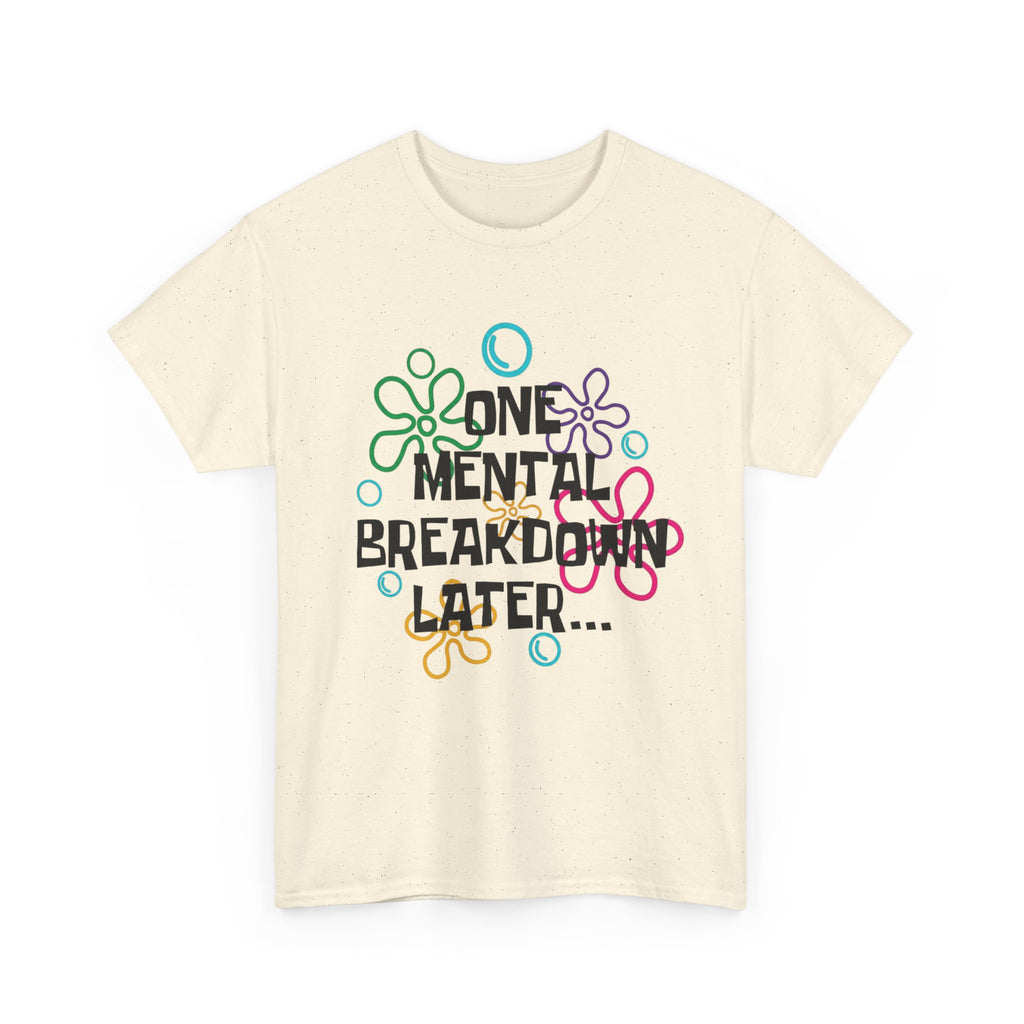 One Mental Breakdown Later T-Shirt – Funny Humor Graphic Tee