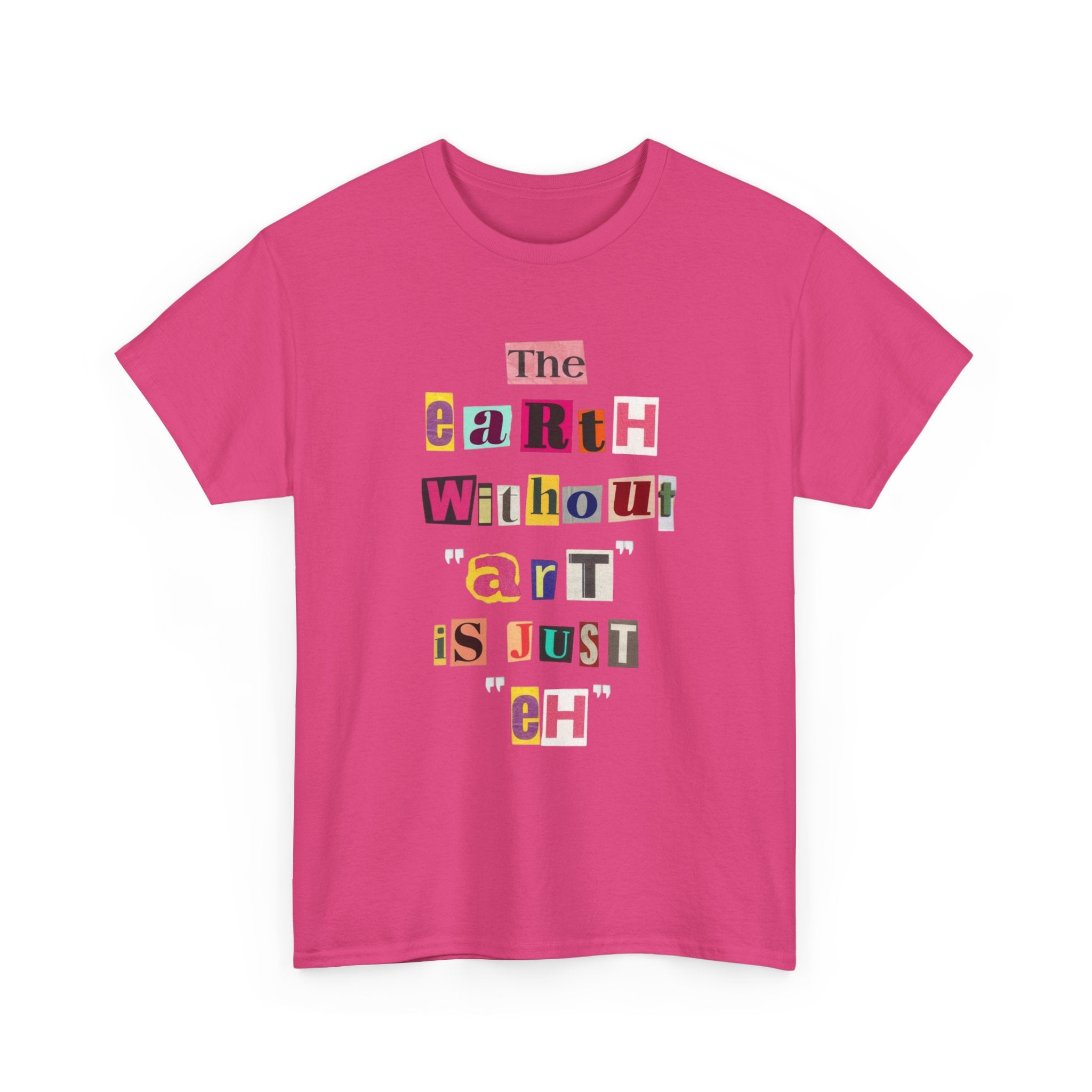 "The Earth Without Art Is Just Eh" — T-Shirt