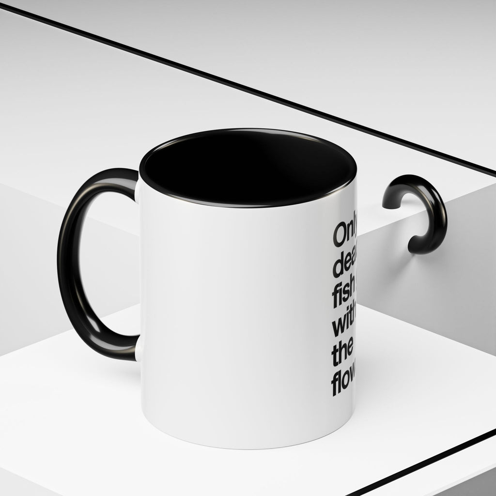 "Only Dead Fish Go With The Flow" — Coffee Mug