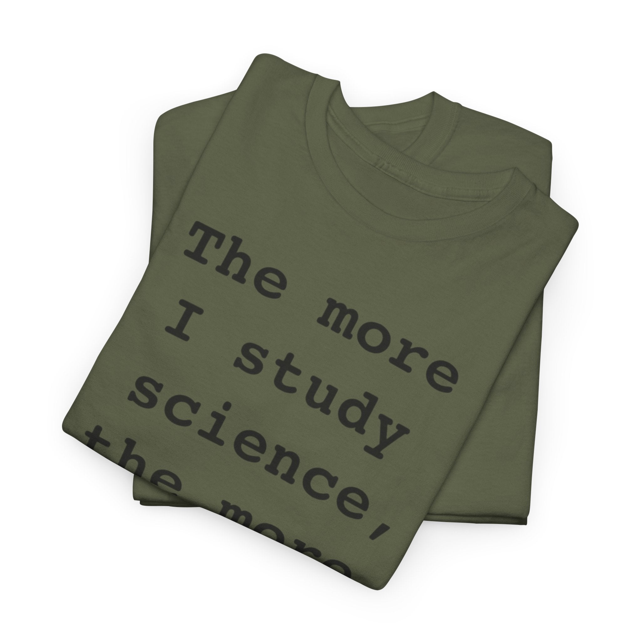 “The more I study science, the more I believe in God” —  T‑Shirt