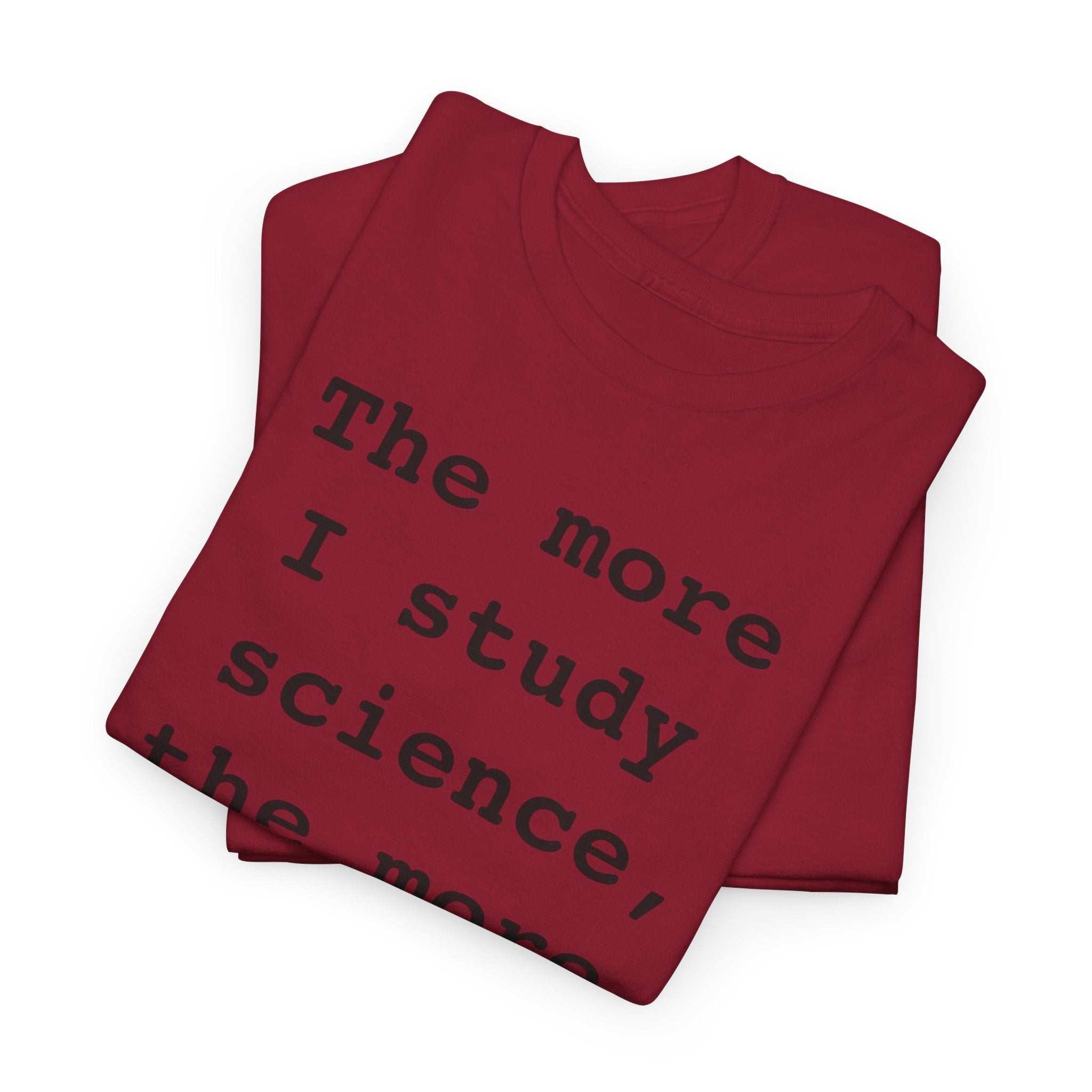 “The more I study science, the more I believe in God” —  T‑Shirt