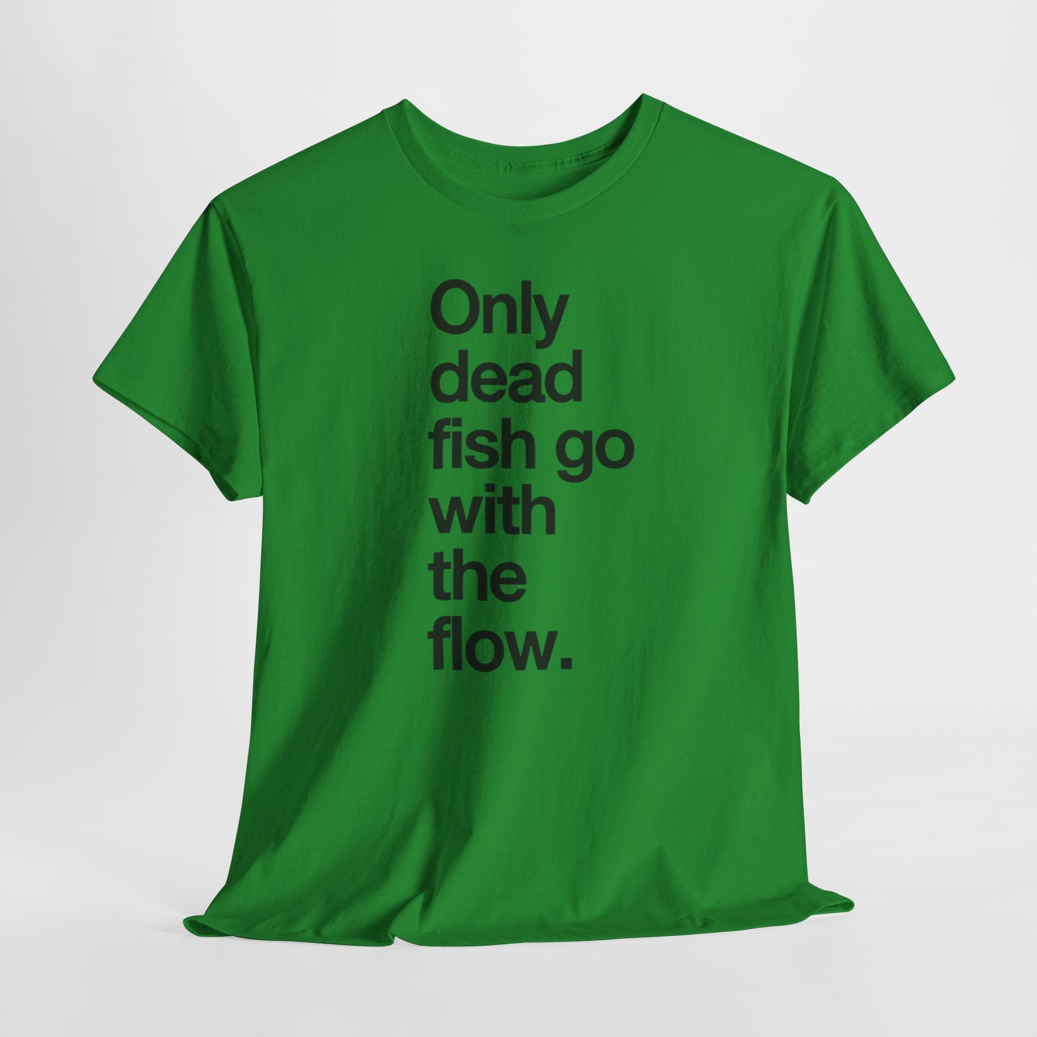 "Only Dead Fish Go With The Flow" — T-Shirt
