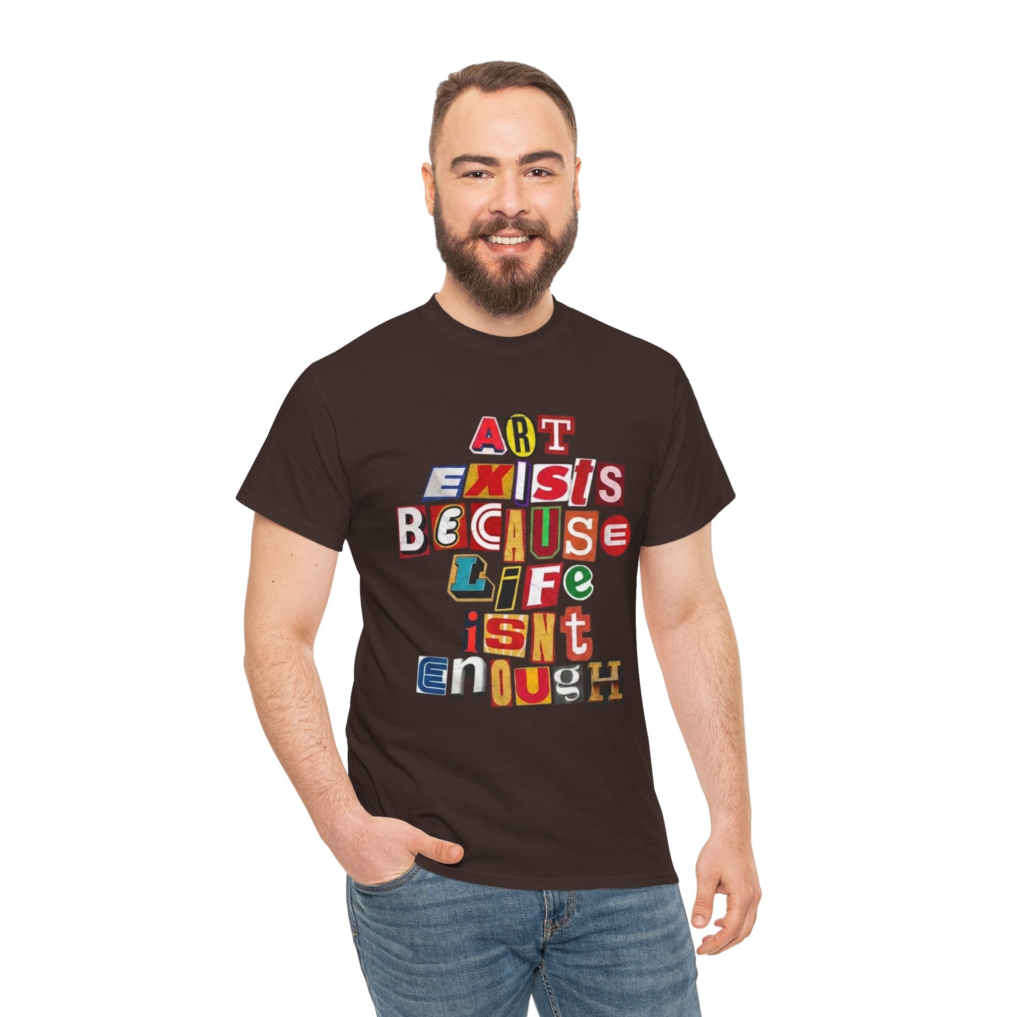 Art Exists Because Life Isn’t Enough — T-Shirt