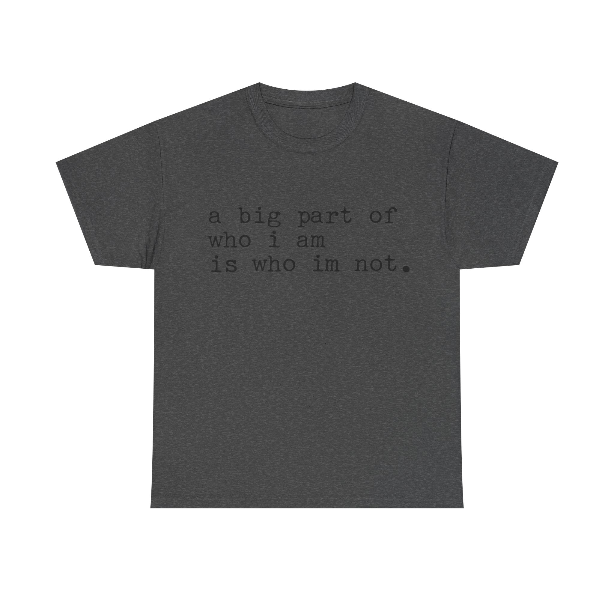 "a big part of who I am is who I’m not" — T-Shirt