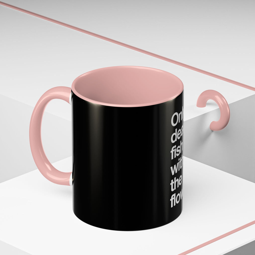 "Only Dead Fish Go With The Flow" — Coffee Mug