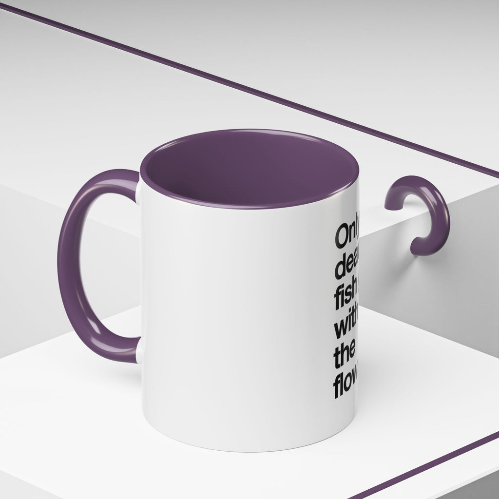 "Only Dead Fish Go With The Flow" — Coffee Mug