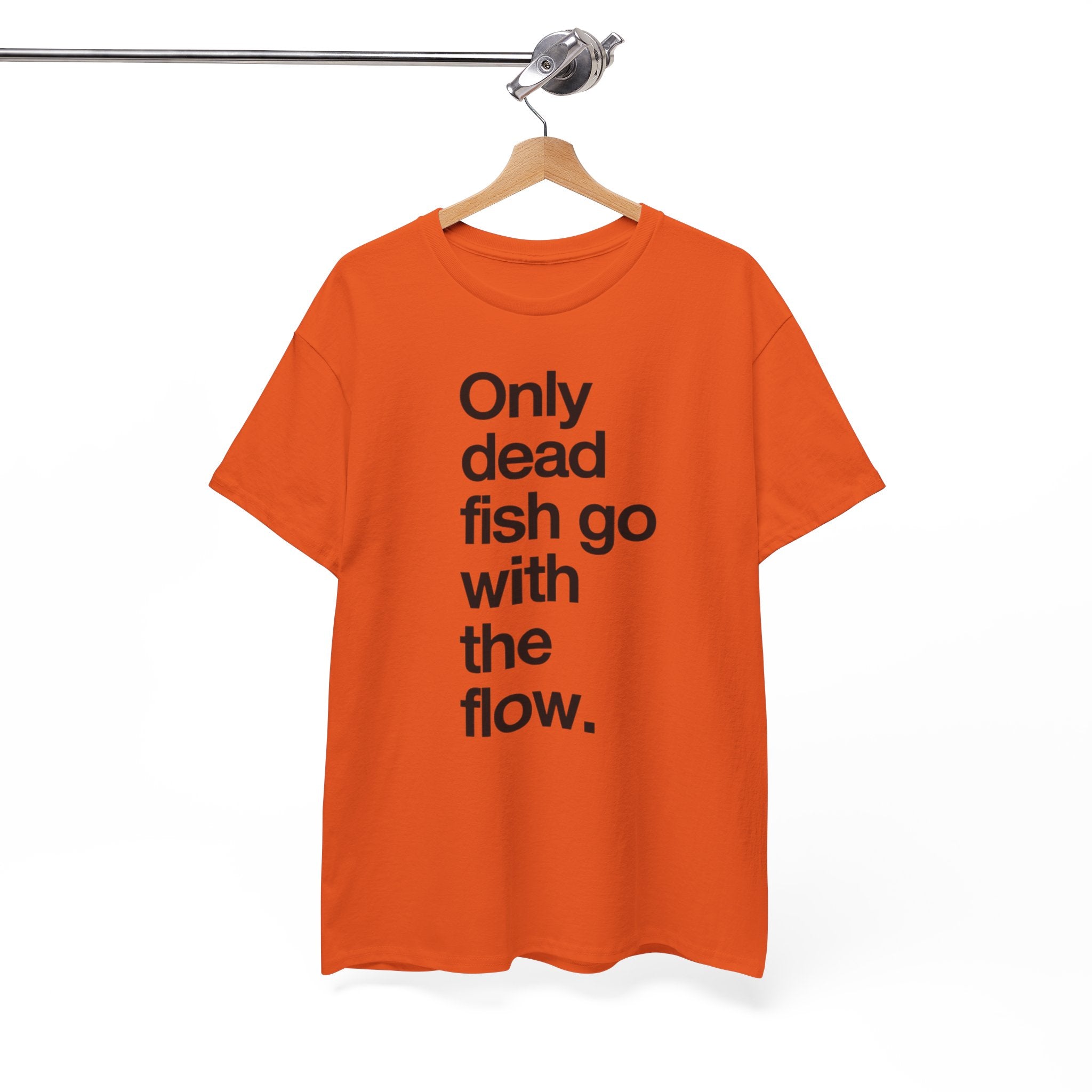 "Only Dead Fish Go With The Flow" — T-Shirt