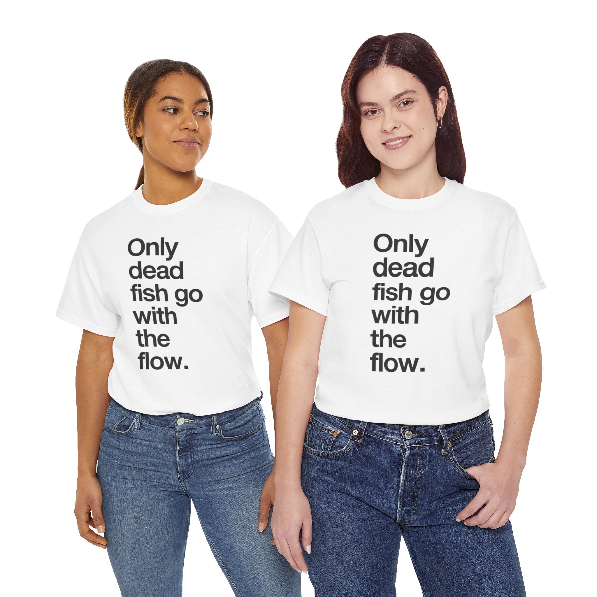 "Only Dead Fish Go With The Flow" — T-Shirt