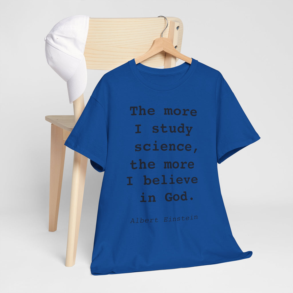 “The more I study science, the more I believe in God” —  T‑Shirt