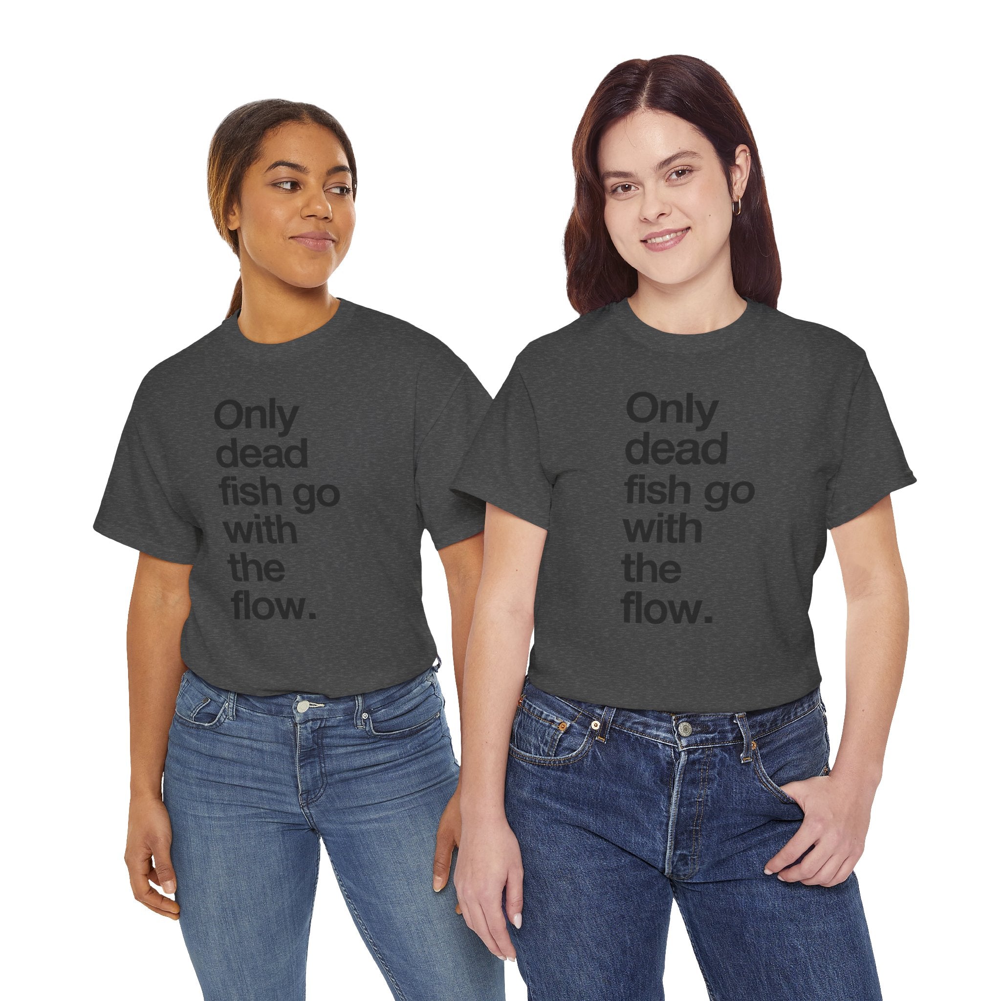 "Only Dead Fish Go With The Flow" — T-Shirt