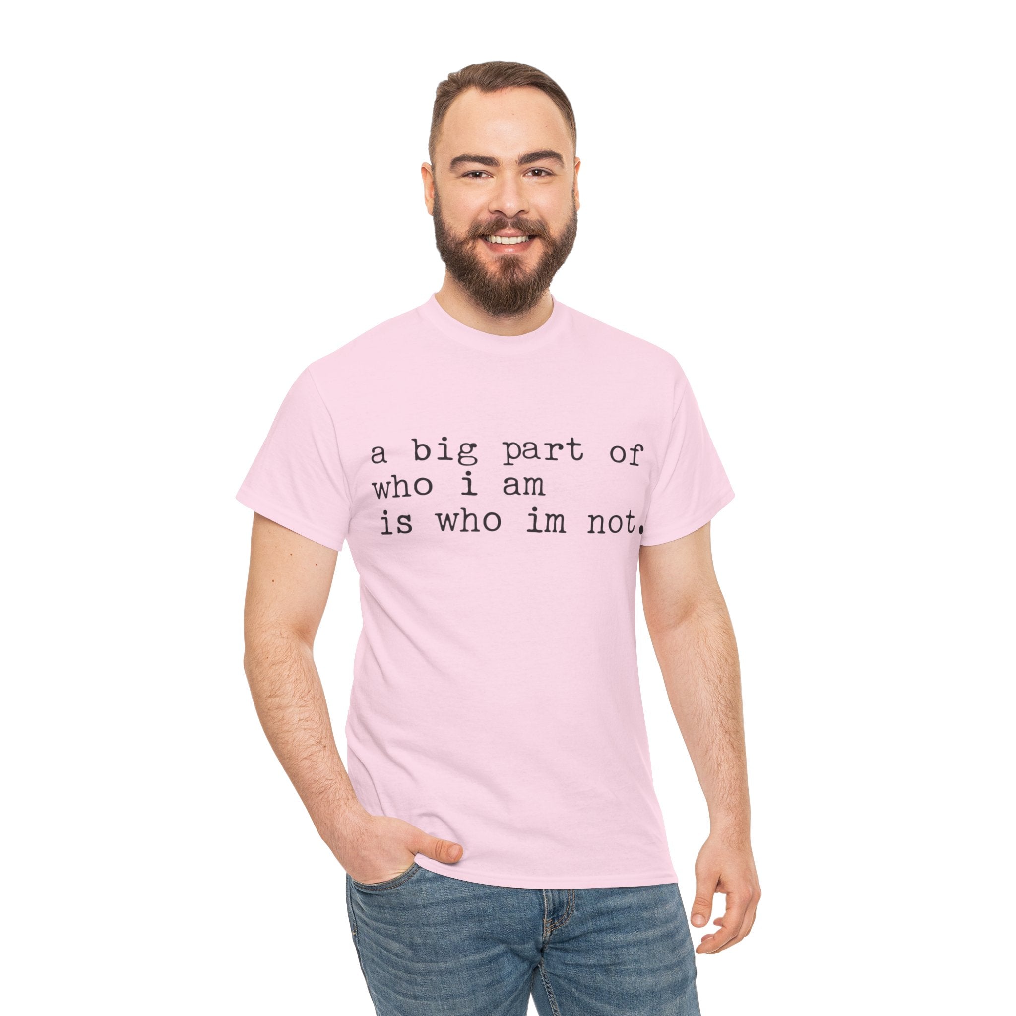 "a big part of who I am is who I’m not" — T-Shirt